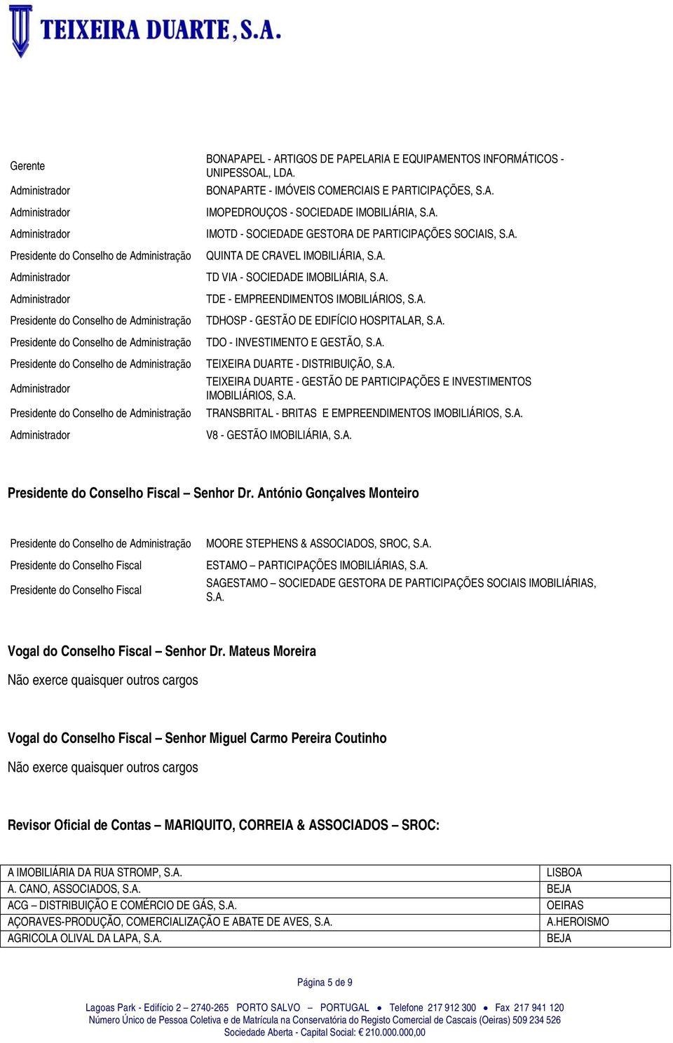 A. TEIXEIRA DUARTE - GESTÃO DE PARTICIPAÇÕES E INVESTIMENTOS IMOBILIÁRIOS, S.A. TRANSBRITAL - BRITAS E EMPREENDIMENTOS IMOBILIÁRIOS, S.A. V8 - GESTÃO IMOBILIÁRIA, S.A. Presidente do Conselho Fiscal Senhor Dr.