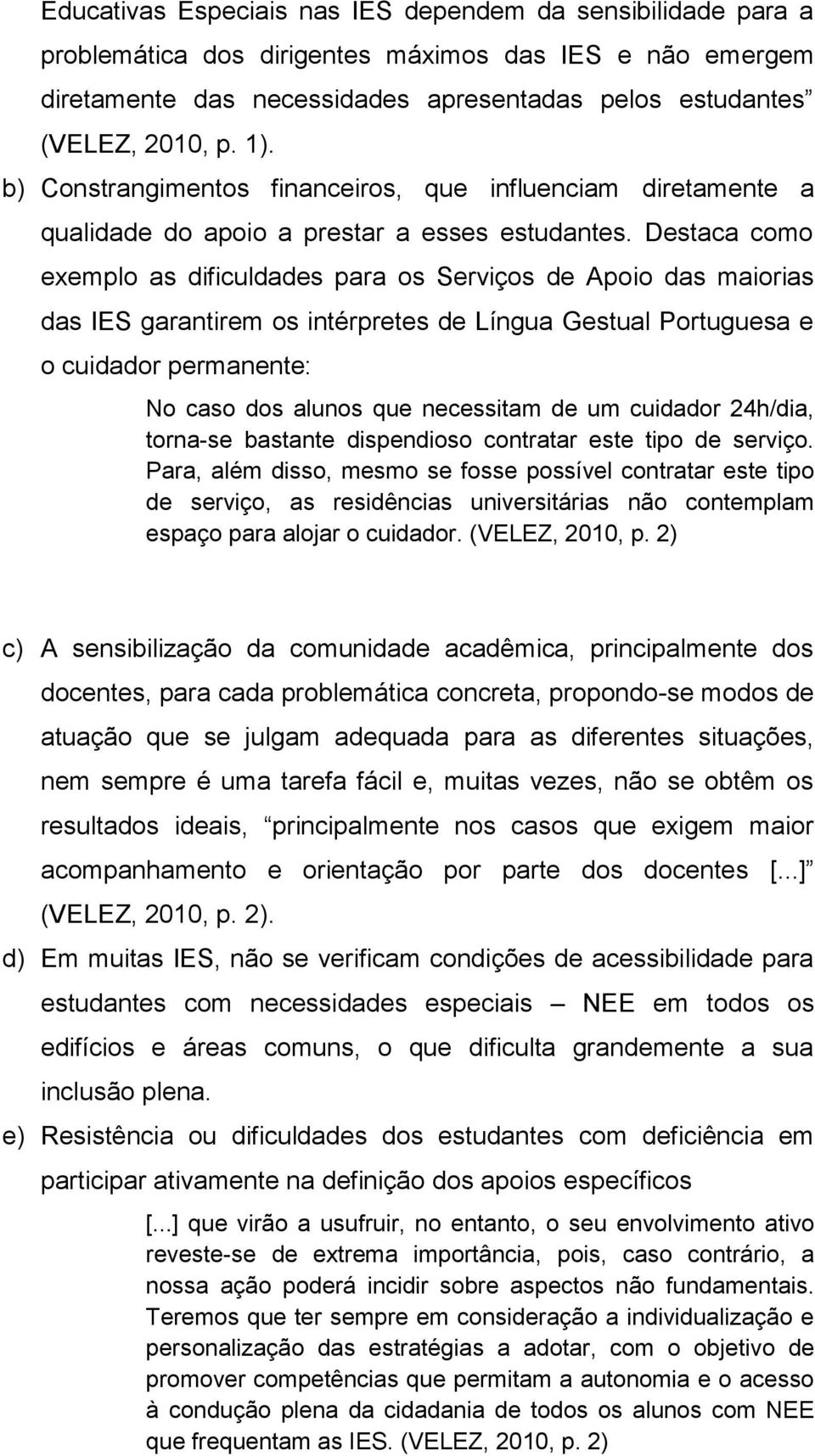 Destaca como exemplo as dificuldades para os Serviços de Apoio das maiorias das IES garantirem os intérpretes de Língua Gestual Portuguesa e o cuidador permanente: No caso dos alunos que necessitam