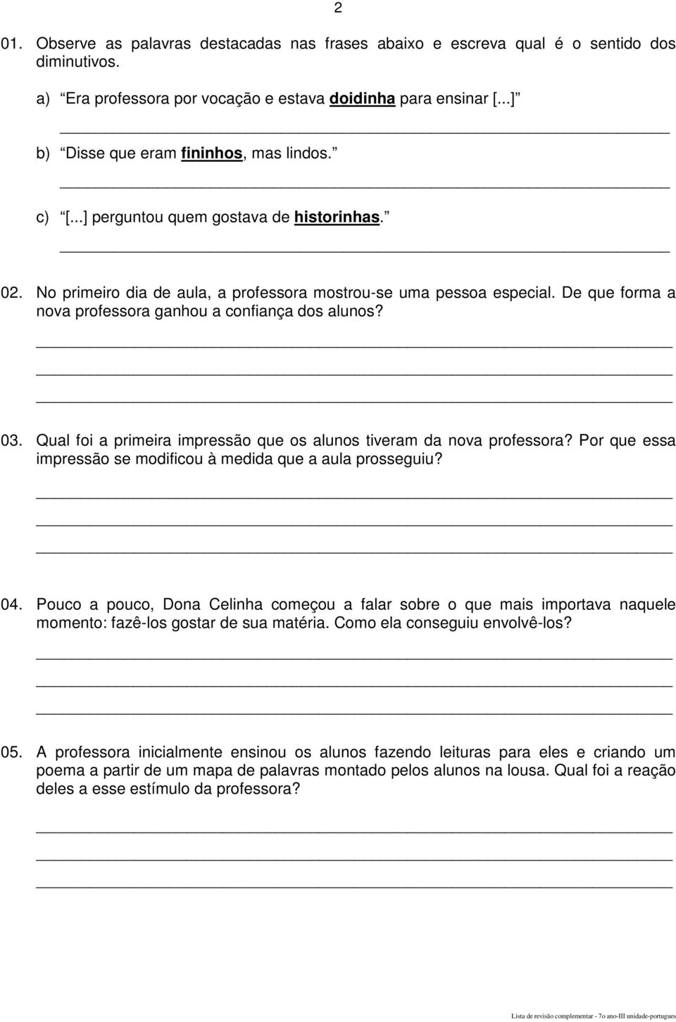 De que forma a nova professora ganhou a confiança dos alunos? 03. Qual foi a primeira impressão que os alunos tiveram da nova professora?