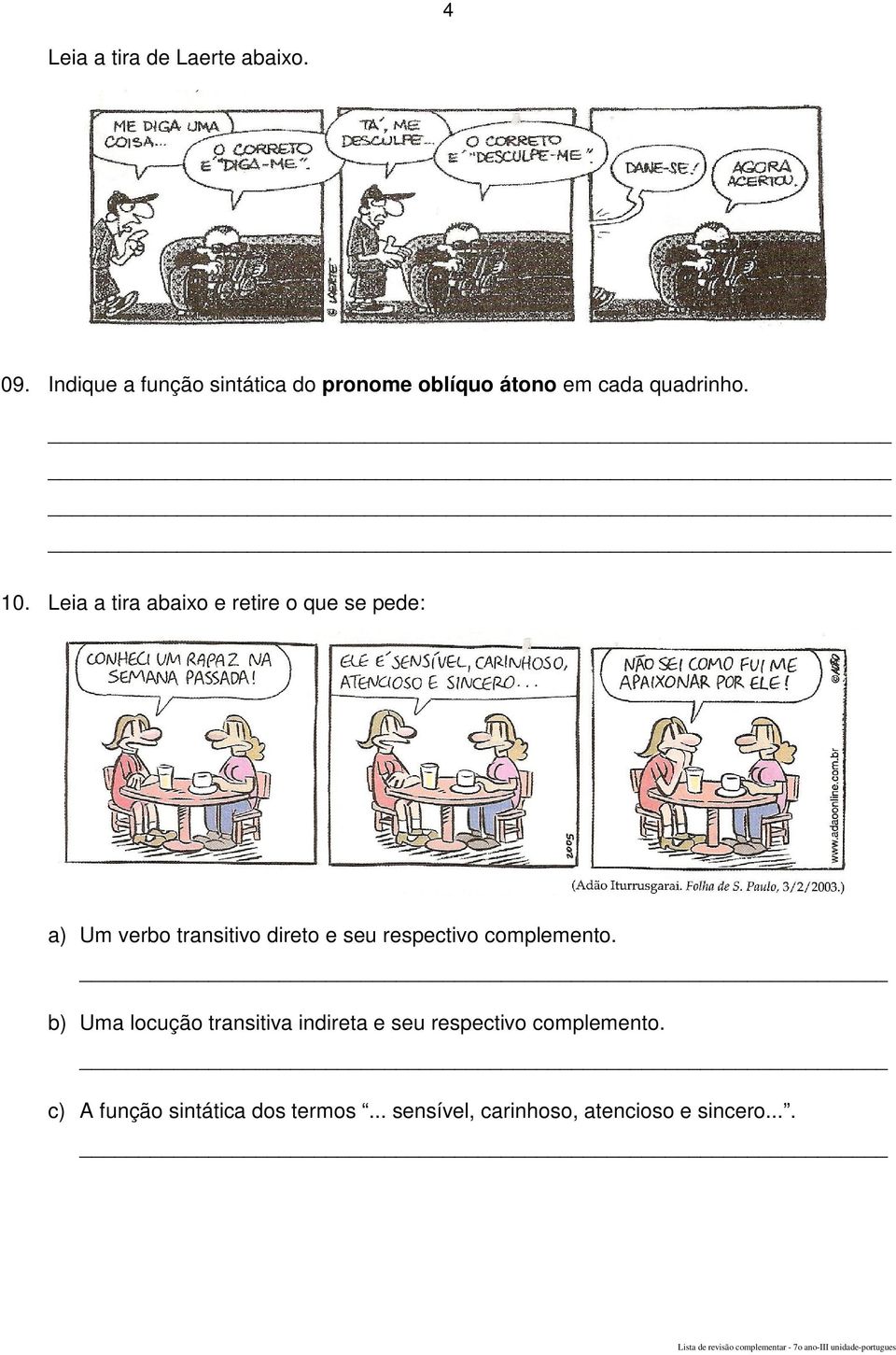 Leia a tira abaixo e retire o que se pede: a) Um verbo transitivo direto e seu respectivo