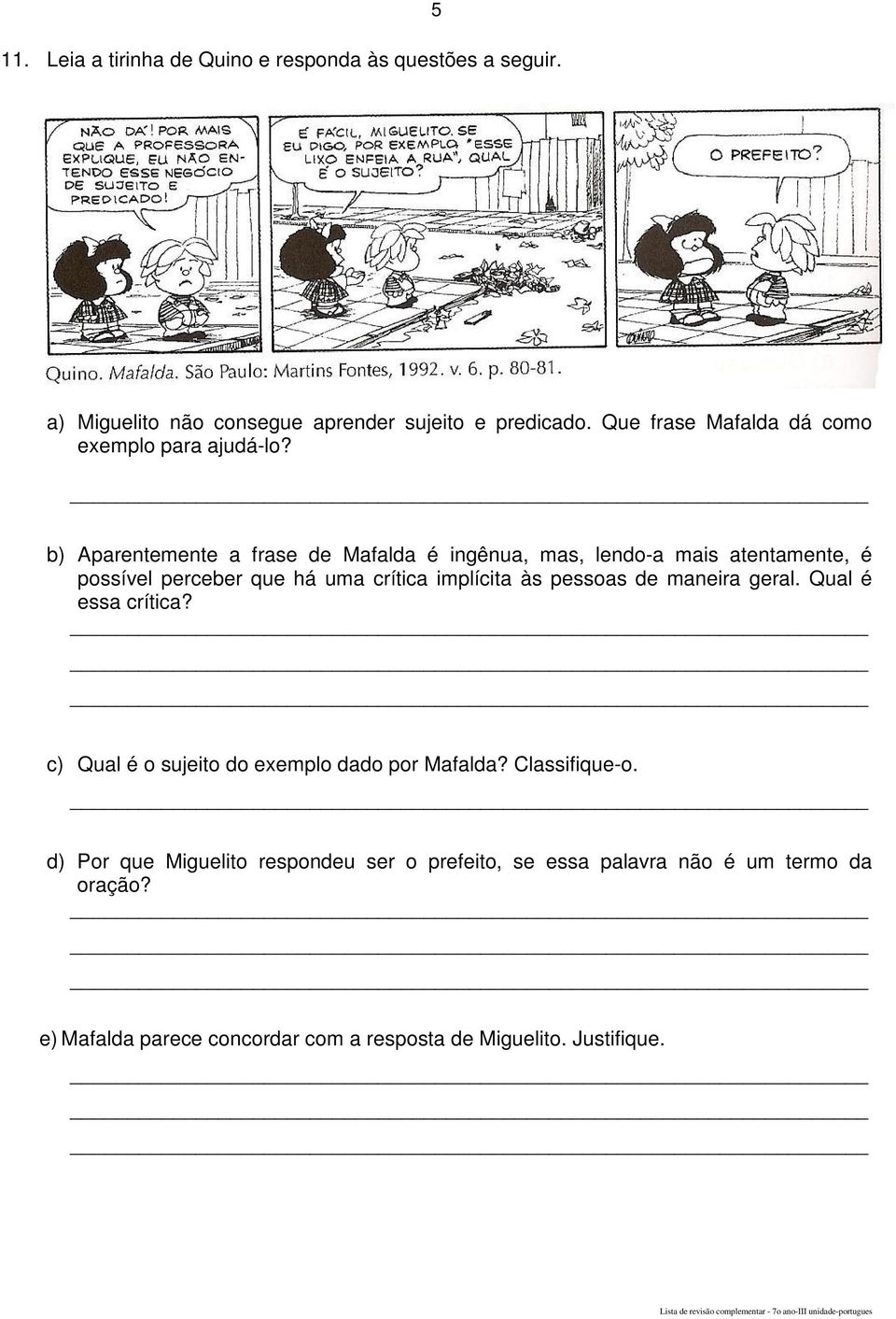 b) Aparentemente a frase de Mafalda é ingênua, mas, lendo-a mais atentamente, é possível perceber que há uma crítica implícita às pessoas de