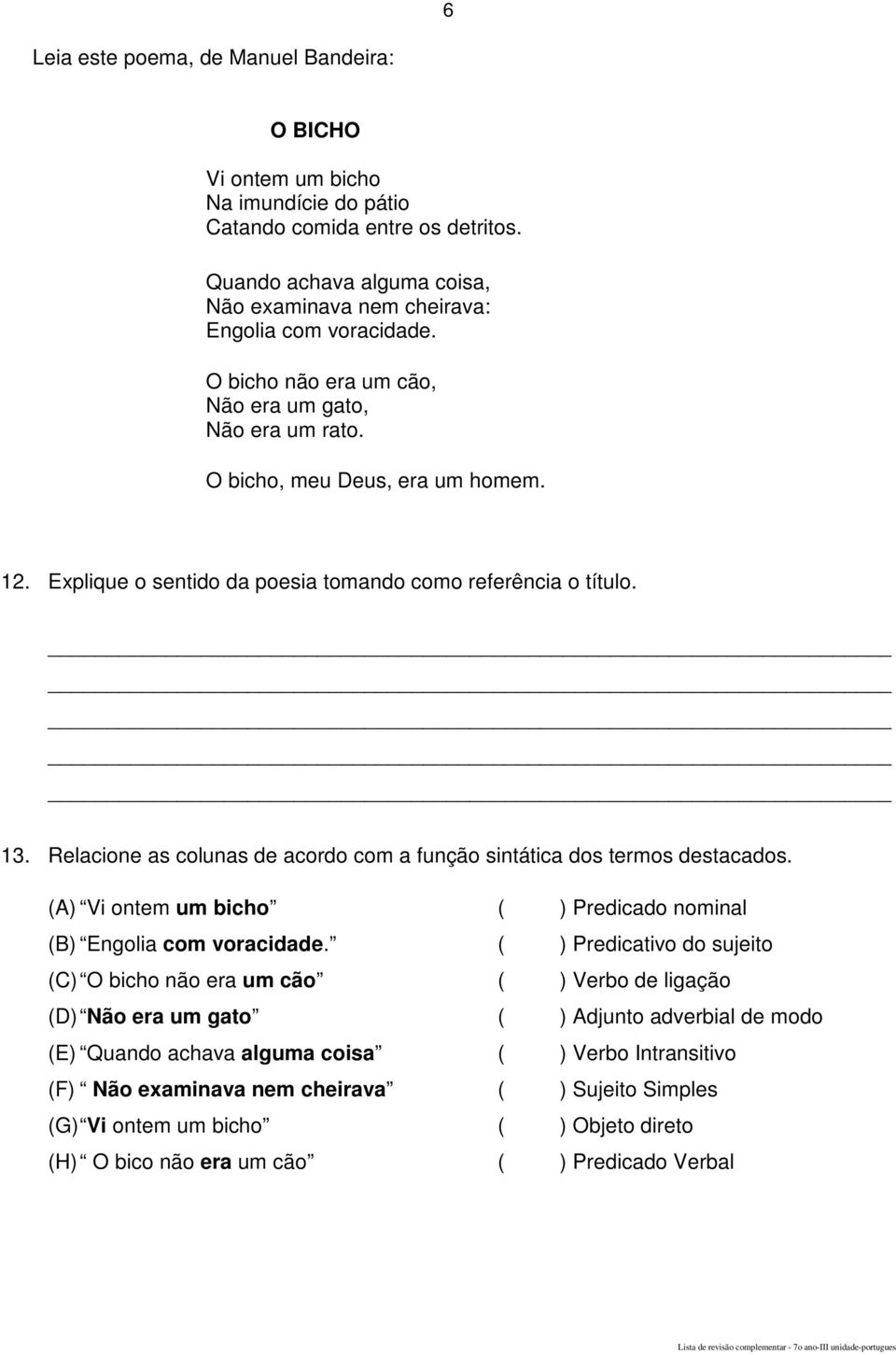 Relacione as colunas de acordo com a função sintática dos termos destacados. (A) Vi ontem um bicho ( ) Predicado nominal (B) Engolia com voracidade.