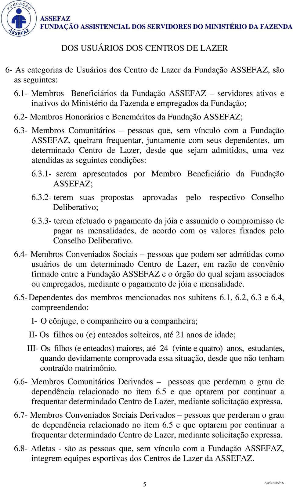 3- Membros Comunitários pessoas que, sem vínculo com a Fundação ASSEFAZ, queiram frequentar, juntamente com seus dependentes, um determinado Centro de Lazer, desde que sejam admitidos, uma vez