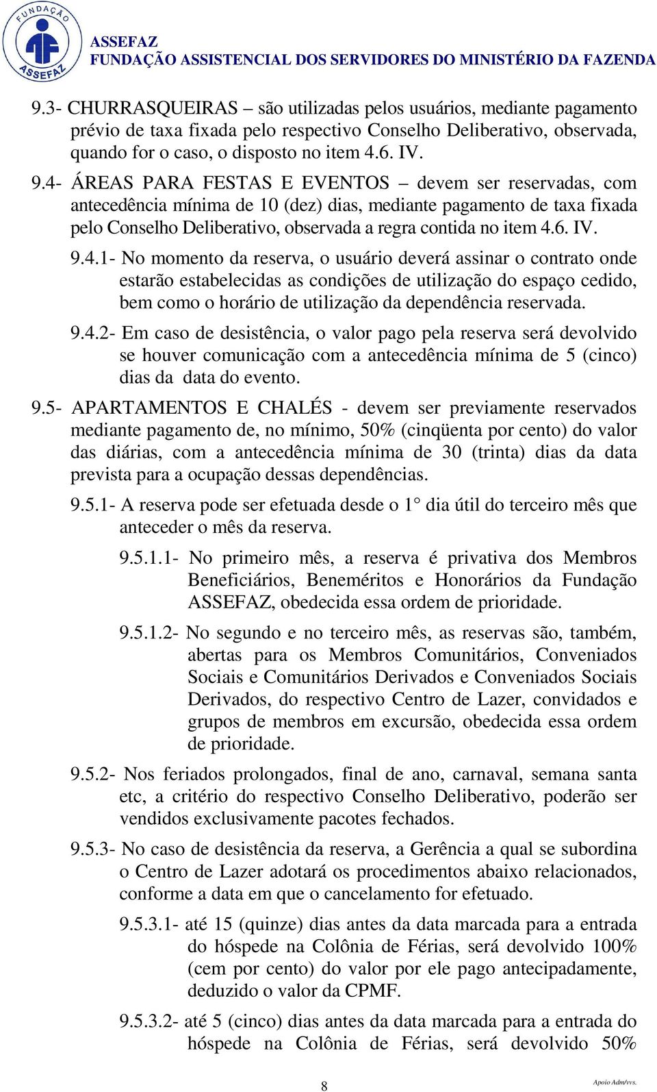 9.4.1- No momento da reserva, o usuário deverá assinar o contrato onde estarão estabelecidas as condições de utilização do espaço cedido, bem como o horário de utilização da dependência reservada. 9.