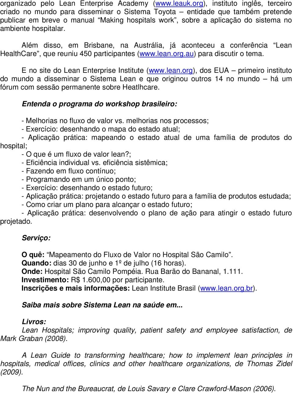 ambiente hospitalar. Além disso, em Brisbane, na Austrália, já aconteceu a conferência Lean HealthCare, que reuniu 450 participantes (www.lean.org.au) para discutir o tema.