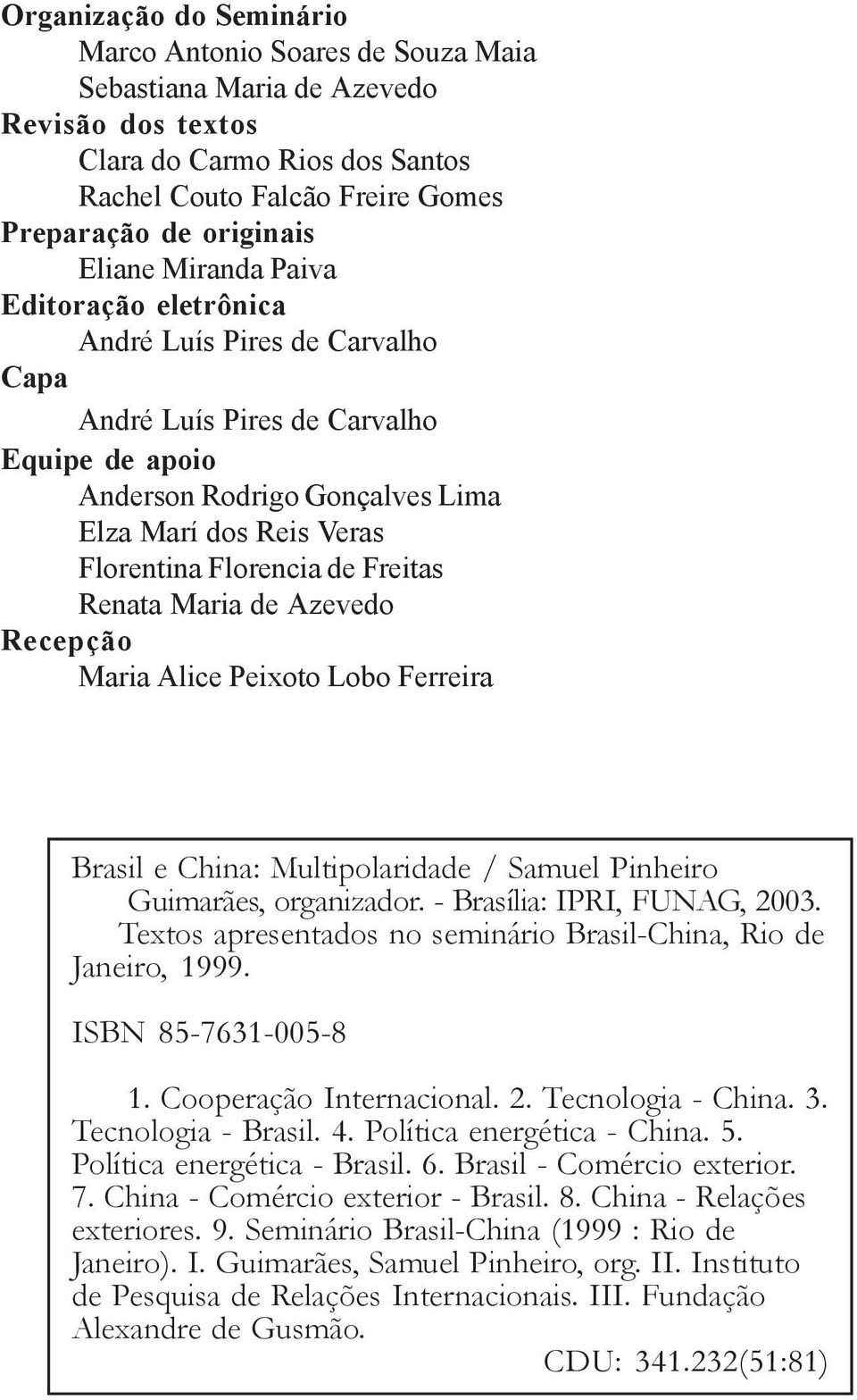 de Freitas Renata Maria de Azevedo Recepção Maria Alice Peixoto Lobo Ferreira Brasil e China: Multipolaridade / Samuel Pinheiro Guimarães, organizador. - Brasília: IPRI, FUNAG, 2003.