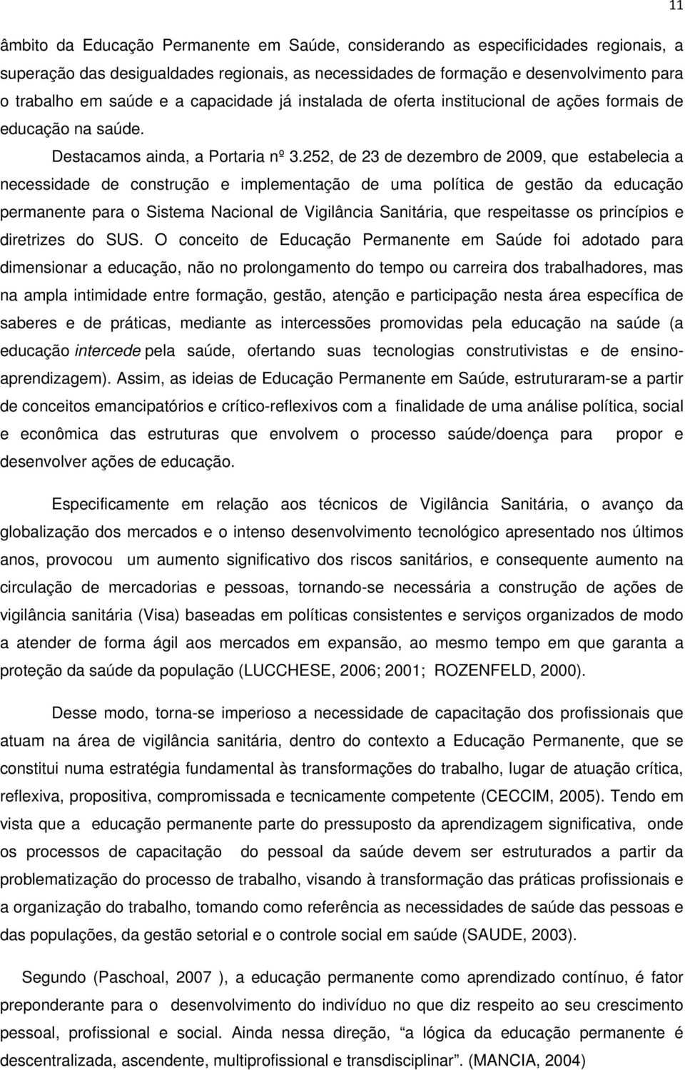 252, de 23 de dezembro de 2009, que estabelecia a necessidade de construção e implementação de uma política de gestão da educação permanente para o Sistema Nacional de Vigilância Sanitária, que