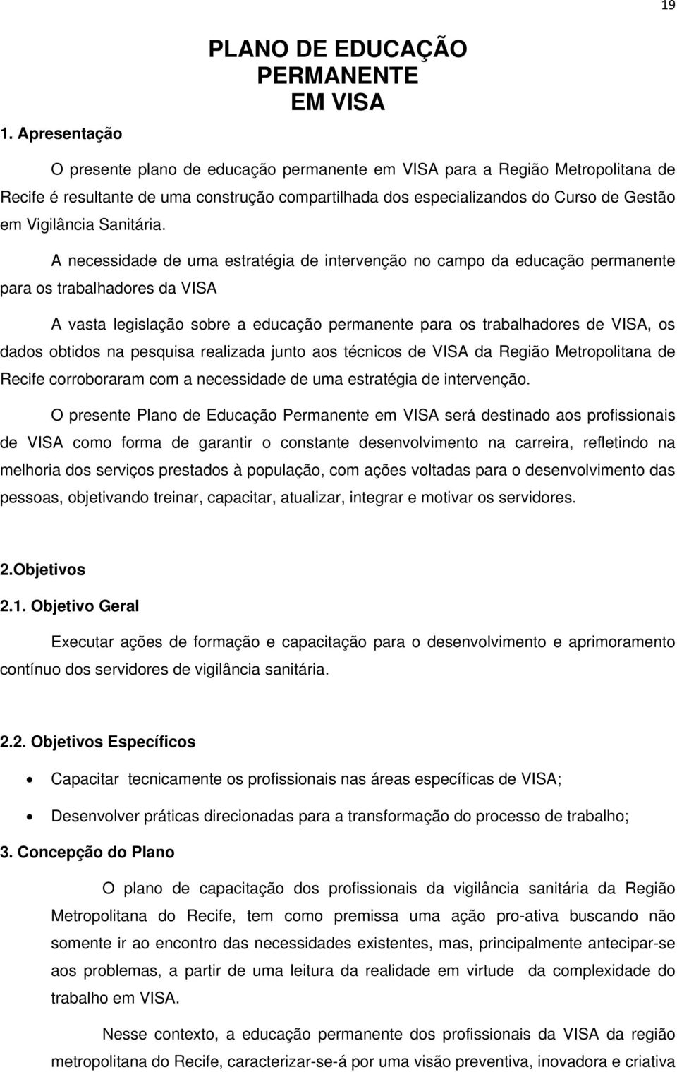 A necessidade de uma estratégia de intervenção no campo da educação permanente para os trabalhadores da VISA A vasta legislação sobre a educação permanente para os trabalhadores de VISA, os dados