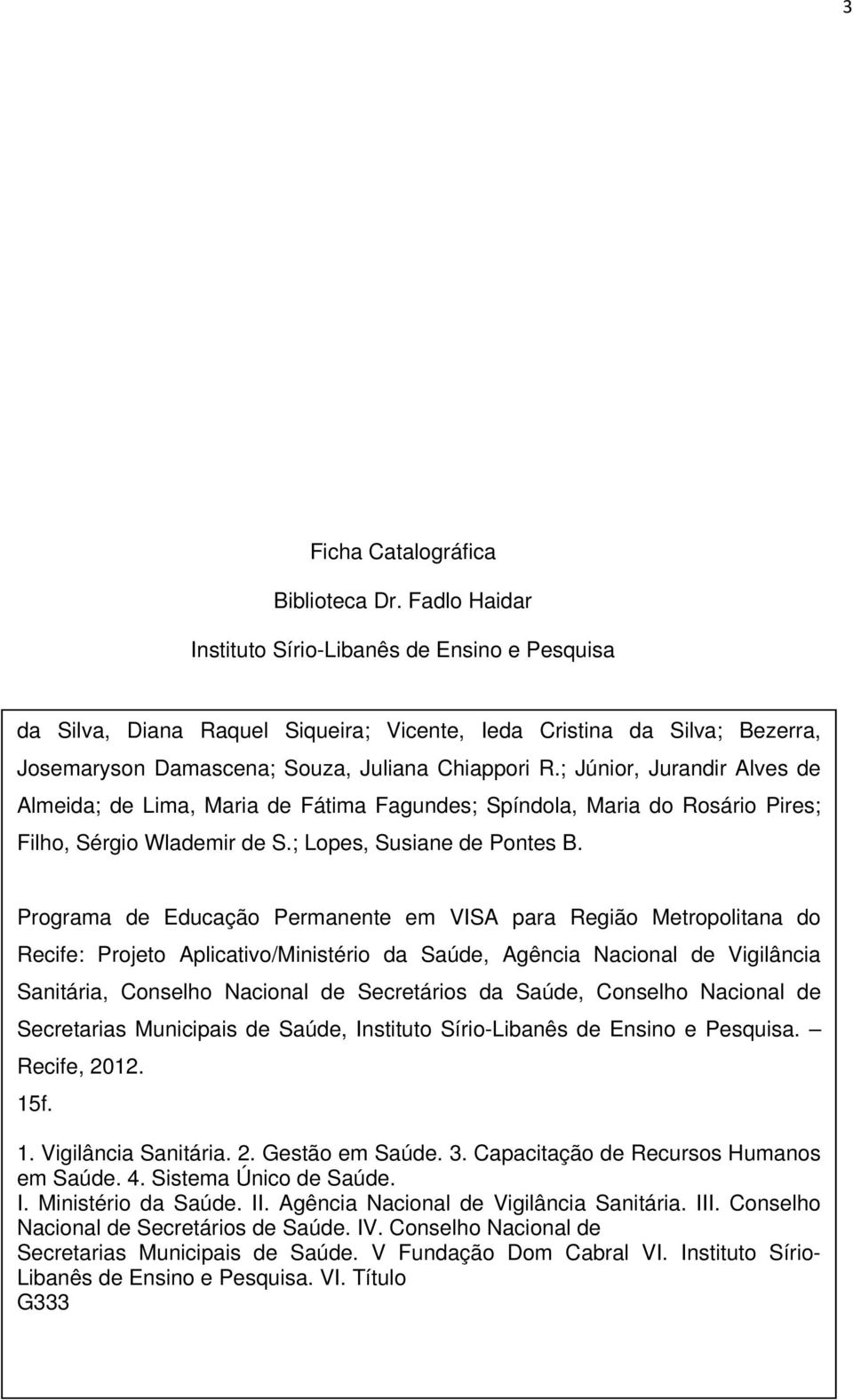 ; Júnior, Jurandir Alves de Almeida; de Lima, Maria de Fátima Fagundes; Spíndola, Maria do Rosário Pires; Filho, Sérgio Wlademir de S.; Lopes, Susiane de Pontes B.