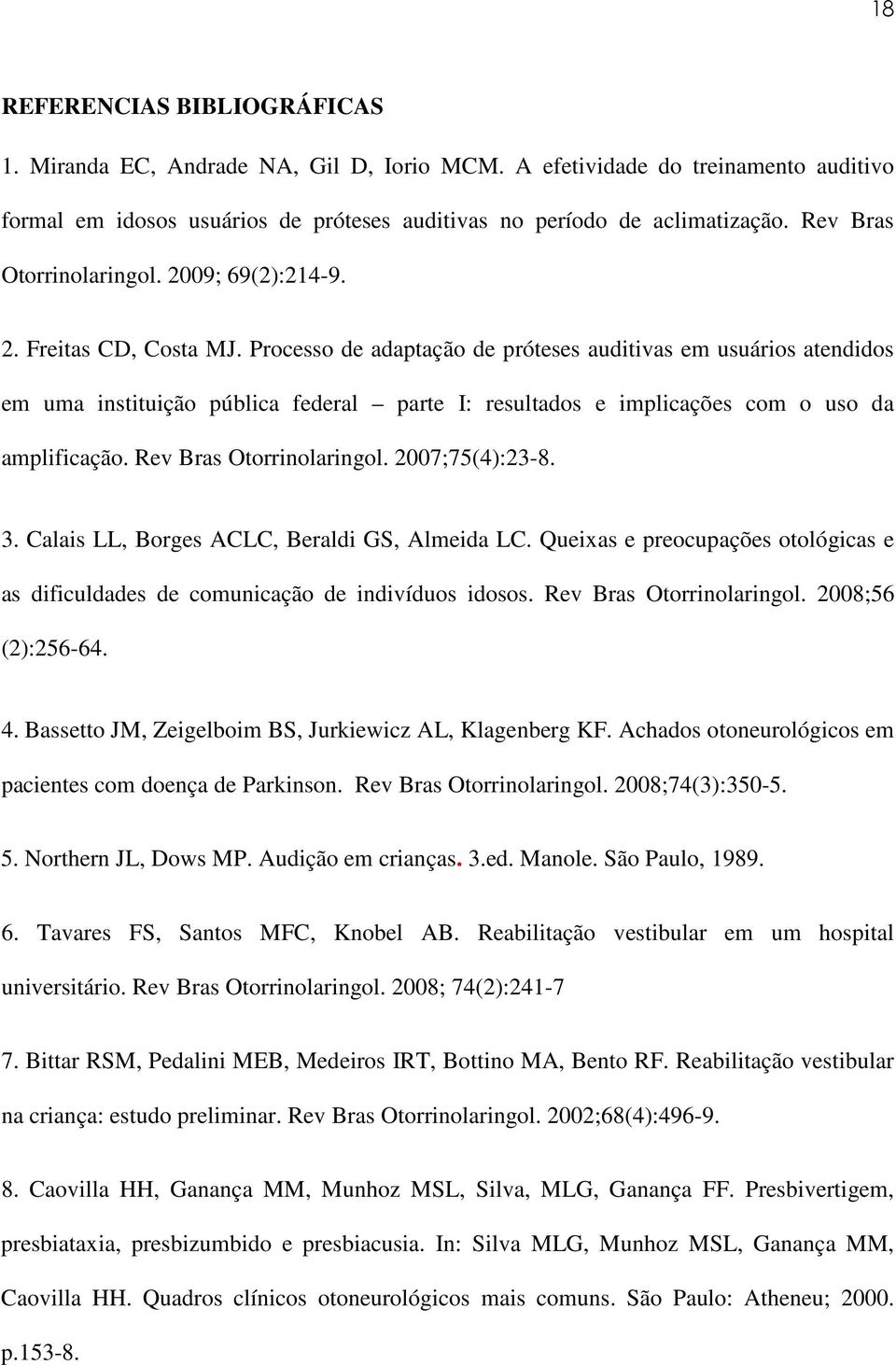 Processo de adaptação de próteses auditivas em usuários atendidos em uma instituição pública federal parte I: resultados e implicações com o uso da amplificação. Rev Bras Otorrinolaringol.