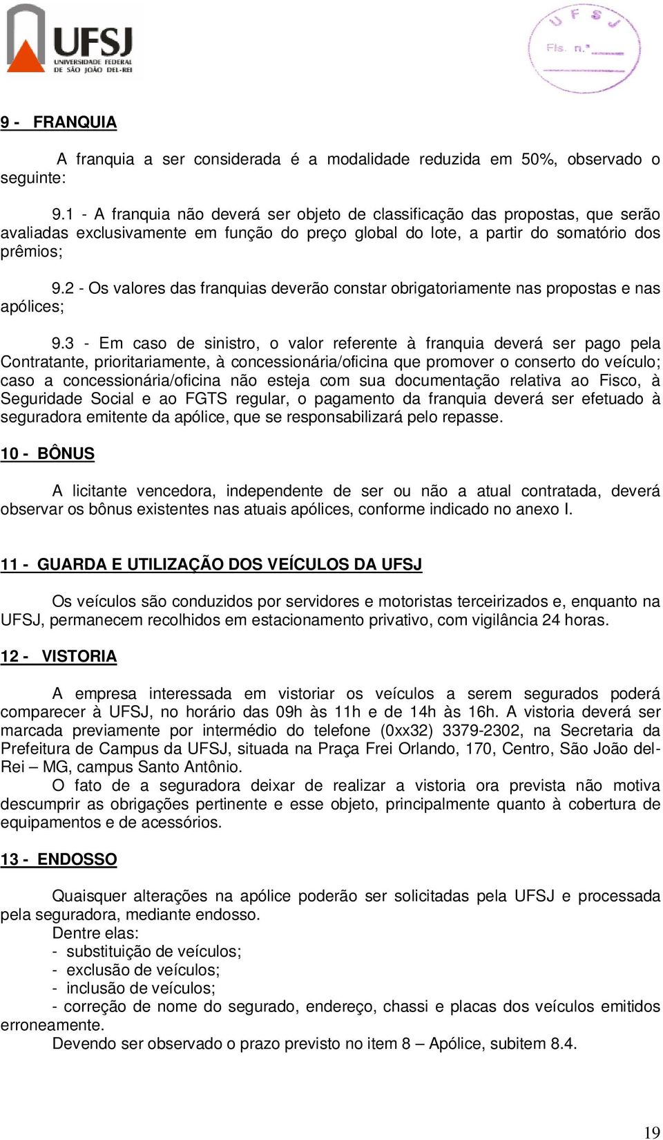 2 - Os valores das franquias deverão constar obrigatoriamente nas propostas e nas apólices; 9.