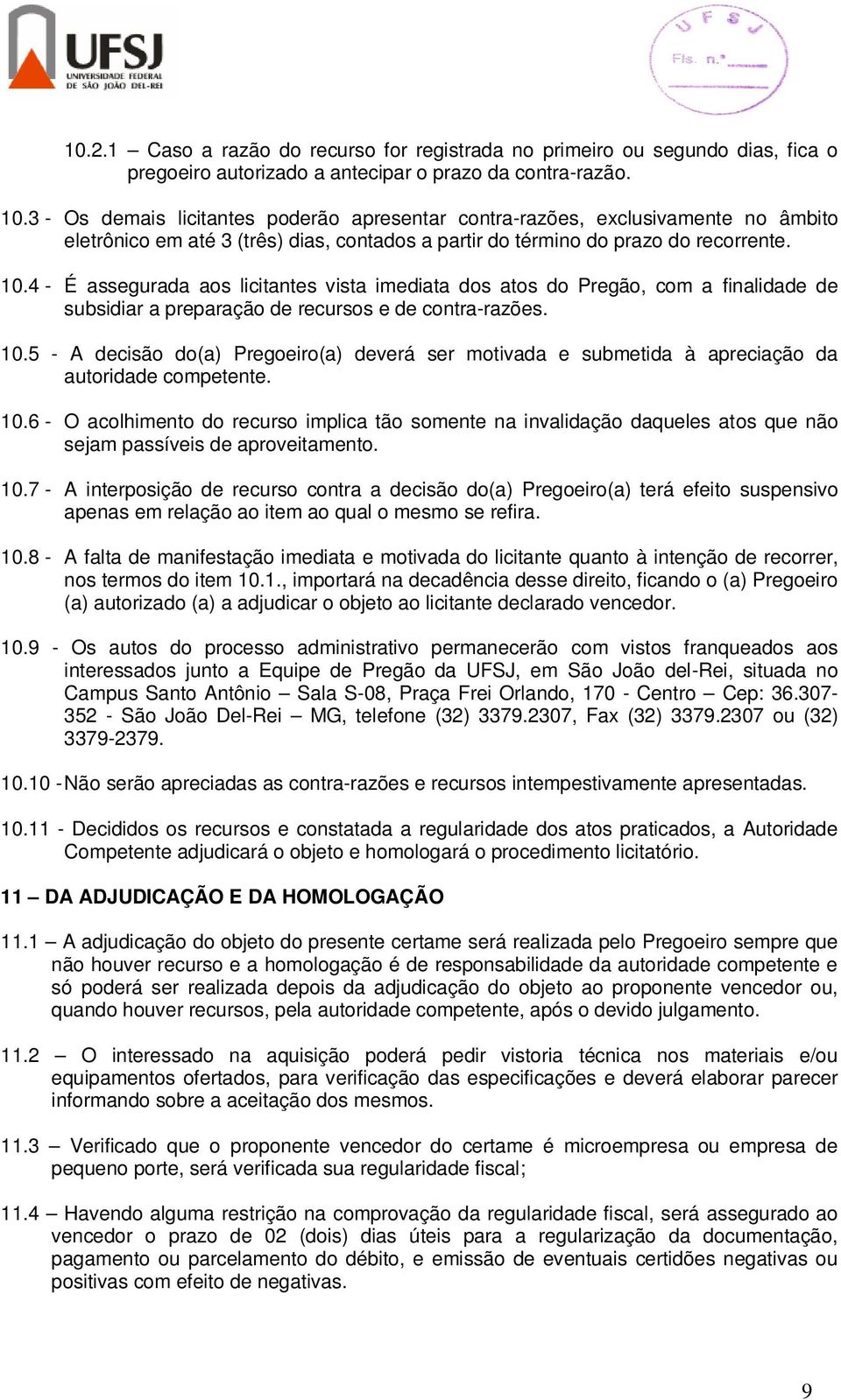 4 - É assegurada aos licitantes vista imediata dos atos do Pregão, com a finalidade de subsidiar a preparação de recursos e de contra-razões. 1.