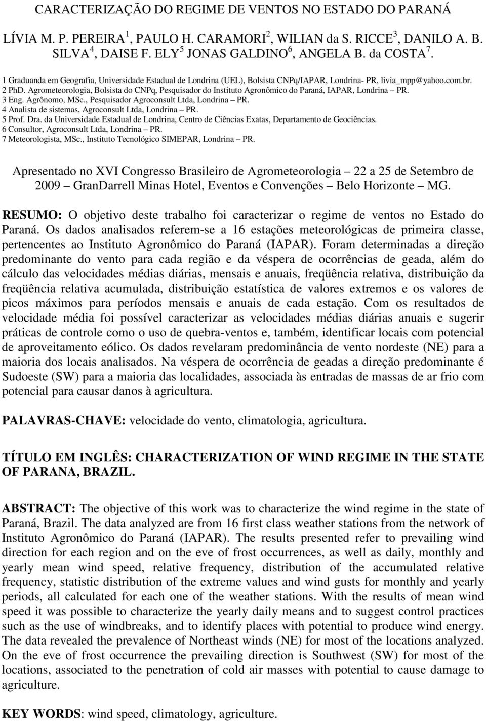 Agrometeorologia, Bolsista do CNPq, Pesquisador do Instituto Agronômico do Paraná, IAPAR, Londrina PR. 3 Eng. Agrônomo, MSc., Pesquisador Agroconsult Ltda, Londrina PR.