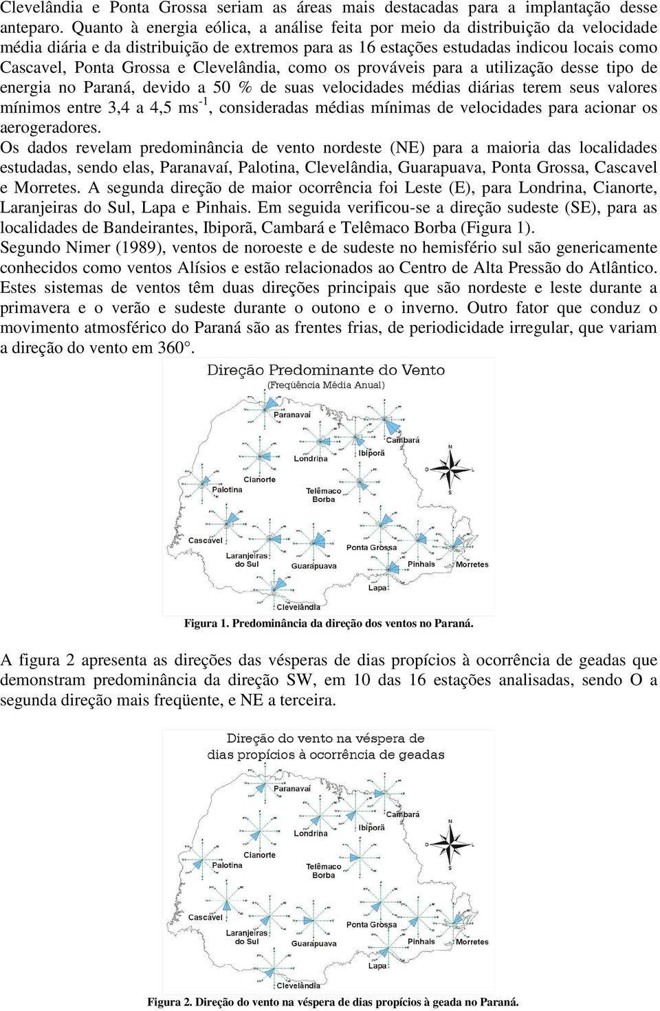 Clevelândia, como os prováveis para a utilização desse tipo de energia no Paraná, devido a 50 % de suas velocidades médias diárias terem seus valores mínimos entre 3,4 a 4,5 ms -1, consideradas