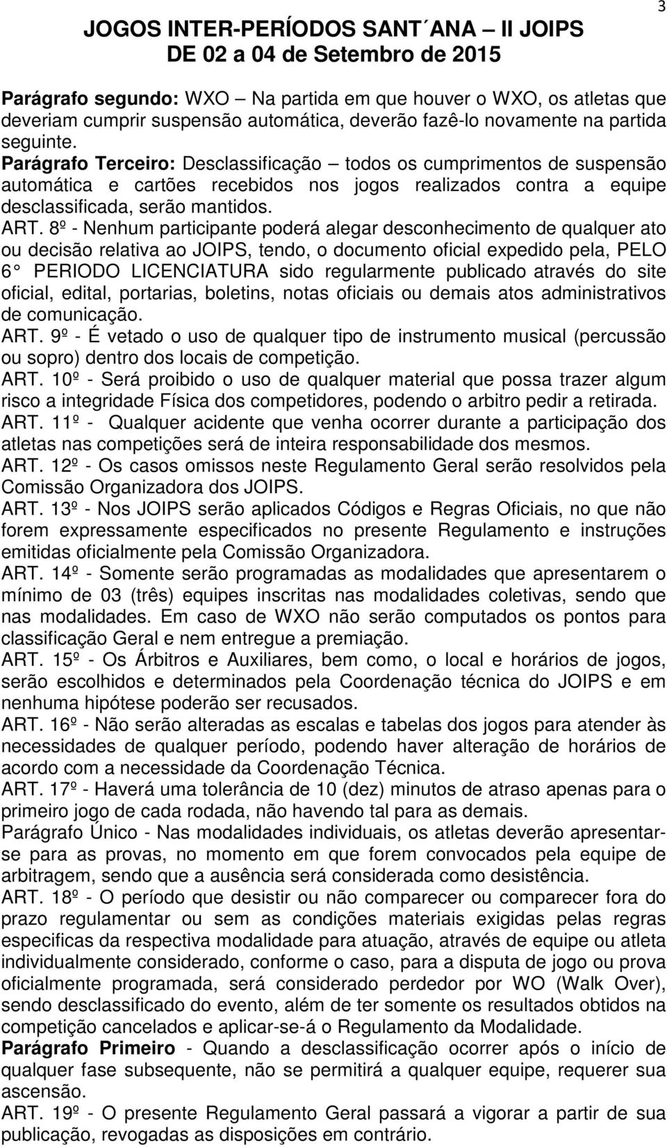 8º - Nenhum participante poderá alegar desconhecimento de qualquer ato ou decisão relativa ao JOIPS, tendo, o documento oficial expedido pela, PELO 6 PERIODO LICENCIATURA sido regularmente publicado