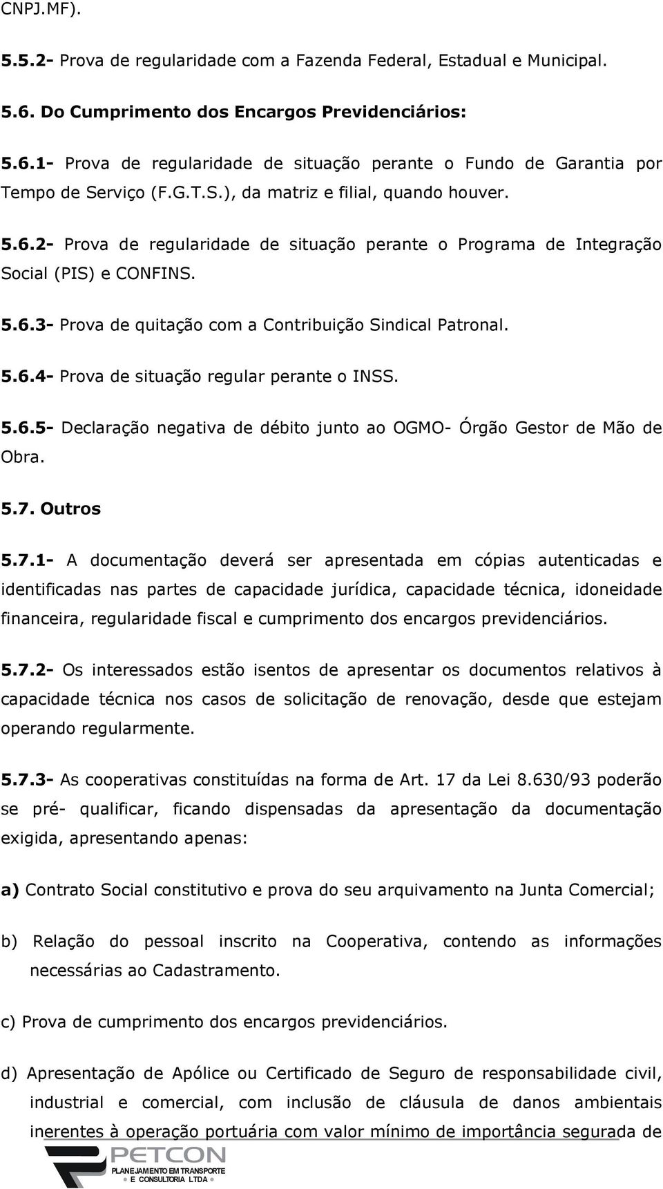 5.6.4- Prova de situação regular perante o INSS. 5.6.5- Declaração negativa de débito junto ao OGMO- Órgão Gestor de Mão de Obra. 5.7.