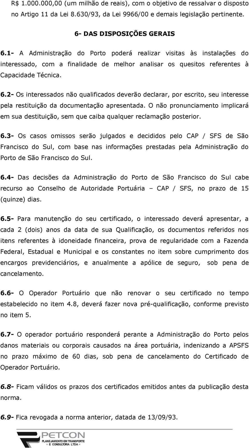 2- Os interessados não qualificados deverão declarar, por escrito, seu interesse pela restituição da documentação apresentada.