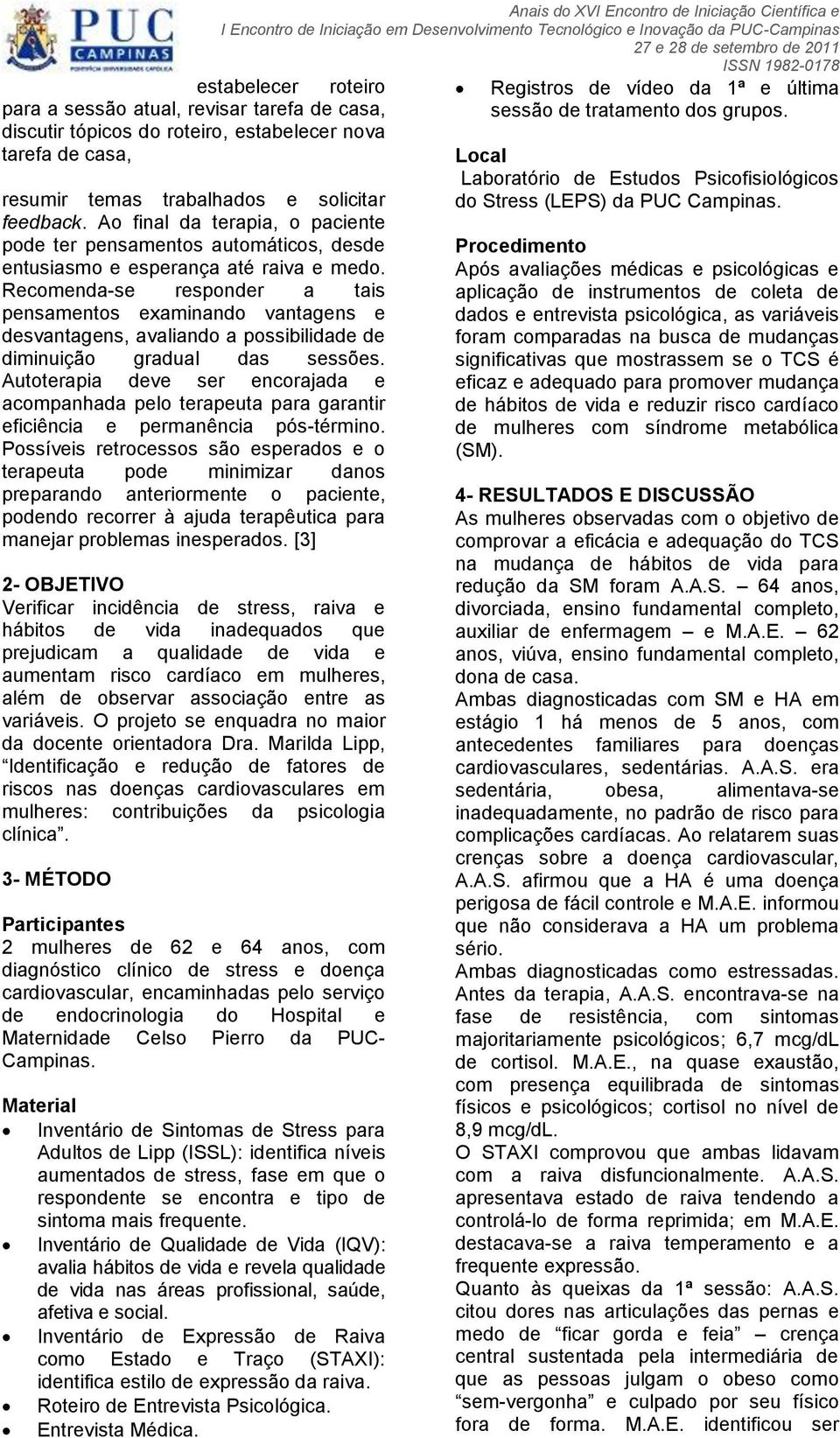 Recomenda-se responder a tais pensamentos examinando vantagens e desvantagens, avaliando a possibilidade de diminuição gradual das sessões.