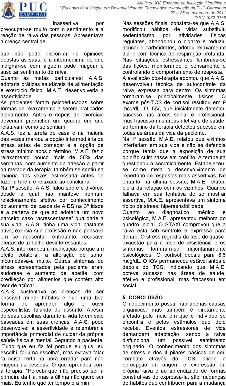 Quanto às metas particulares: A.A.S. adotaria práticas saudáveis de alimentação e exercício físico; M.A.E. desenvolveria a assertividade.