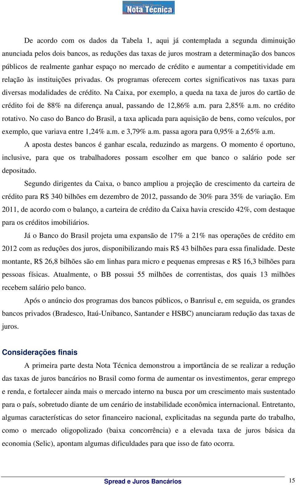 Na Caixa, por exemplo, a queda na taxa de juros do cartão de crédito foi de 88% na diferença anual, passando de 12,86% a.m. para 2,85% a.m. no crédito rotativo.