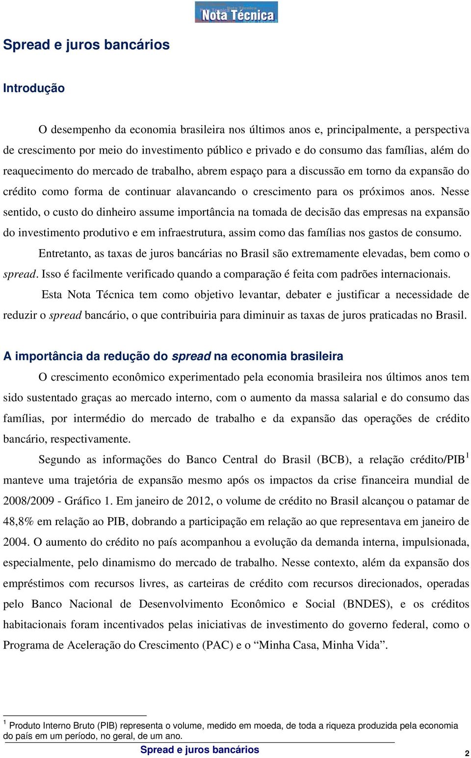 Nesse sentido, o custo do dinheiro assume importância na tomada de decisão das empresas na expansão do investimento produtivo e em infraestrutura, assim como das famílias nos gastos de consumo.