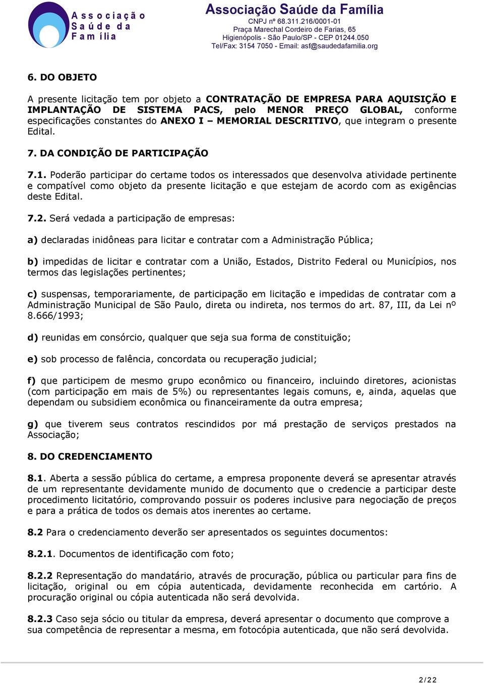 Poderão participar do certame todos os interessados que desenvolva atividade pertinente e compatível como objeto da presente licitação e que estejam de acordo com as exigências deste Edital. 7.2.