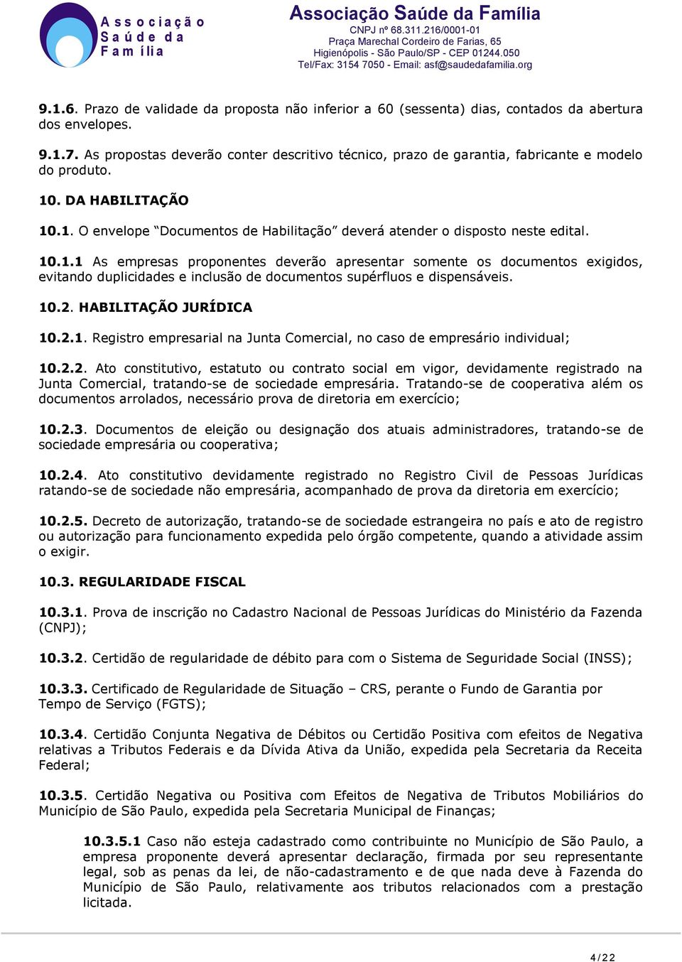 10.1.1 As empresas proponentes deverão apresentar somente os documentos exigidos, evitando duplicidades e inclusão de documentos supérfluos e dispensáveis. 10.2. HABILITAÇÃO JURÍDICA 10.2.1. Registro empresarial na Junta Comercial, no caso de empresário individual; 10.