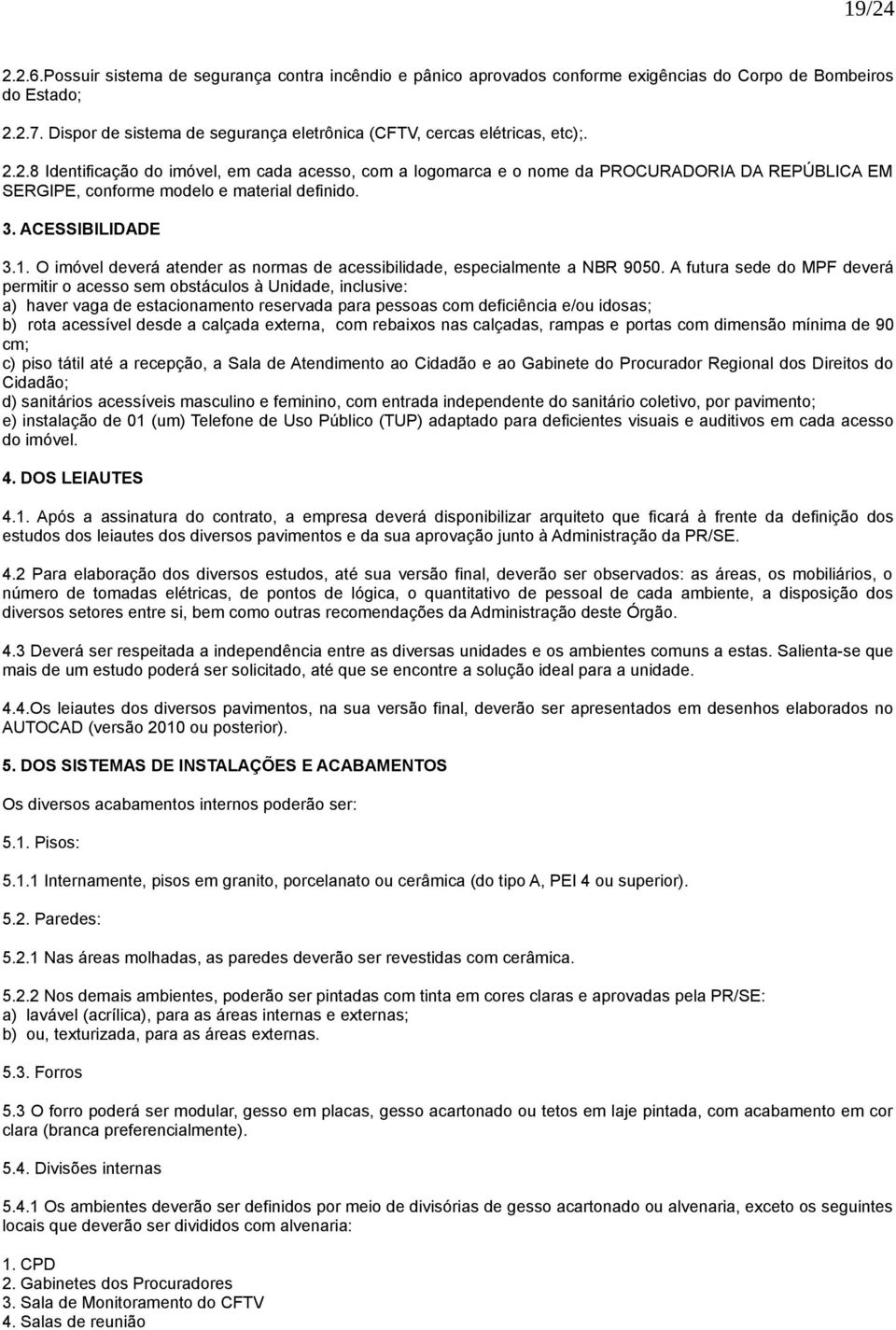 2.8 Identificação do imóvel, em cada acesso, com a logomarca e o nome da PROCURADORIA DA REPÚBLICA EM SERGIPE, conforme modelo e material definido. 3. ACESSIBILIDADE 3.