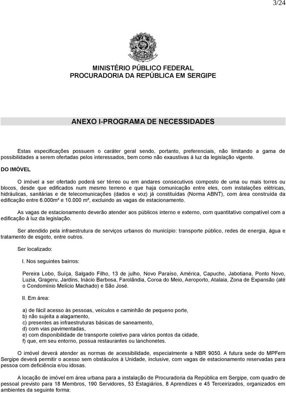 DO IMÓVEL O imóvel a ser ofertado poderá ser térreo ou em andares consecutivos composto de uma ou mais torres ou blocos, desde que edificados num mesmo terreno e que haja comunicação entre eles, com