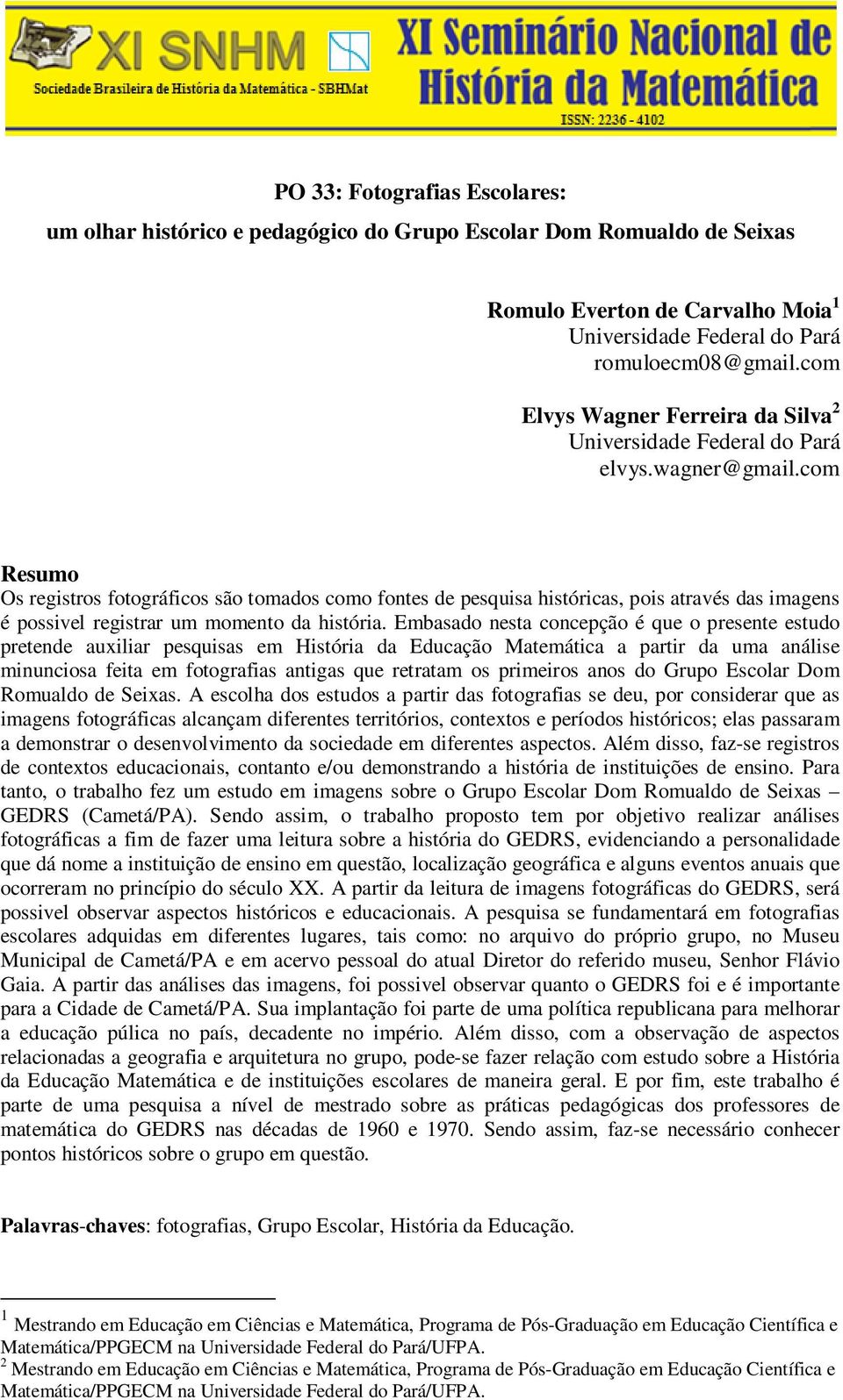 com Resumo Os registros fotográficos são tomados como fontes de pesquisa históricas, pois através das imagens é possivel registrar um momento da história.