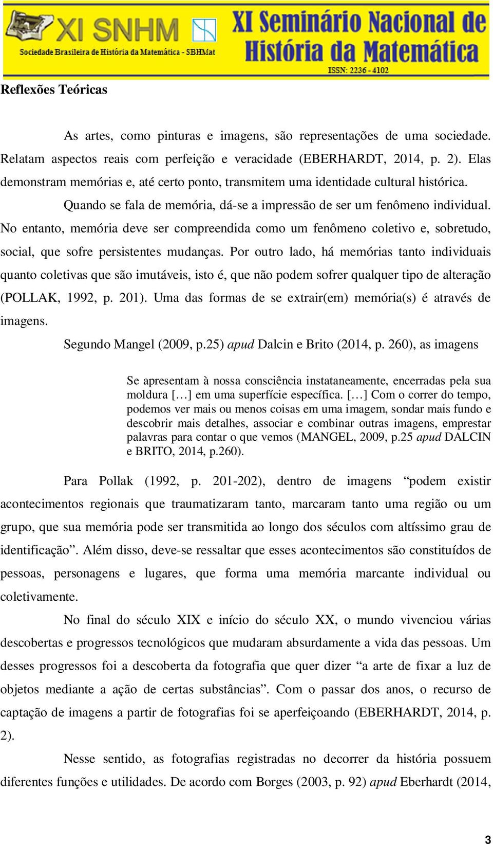 No entanto, memória deve ser compreendida como um fenômeno coletivo e, sobretudo, social, que sofre persistentes mudanças.