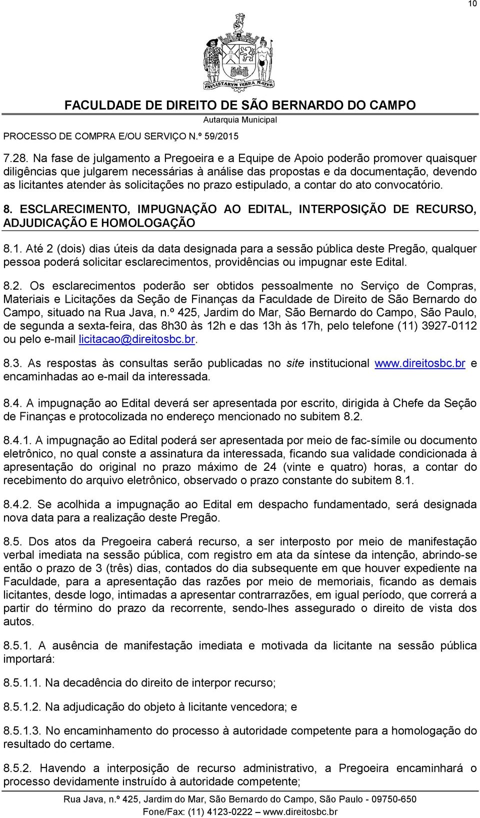 solicitações no prazo estipulado, a contar do ato convocatório. 8. ESCLARECIMENTO, IMPUGNAÇÃO AO EDITAL, INTERPOSIÇÃO DE RECURSO, ADJUDICAÇÃO E HOMOLOGAÇÃO 8.1.