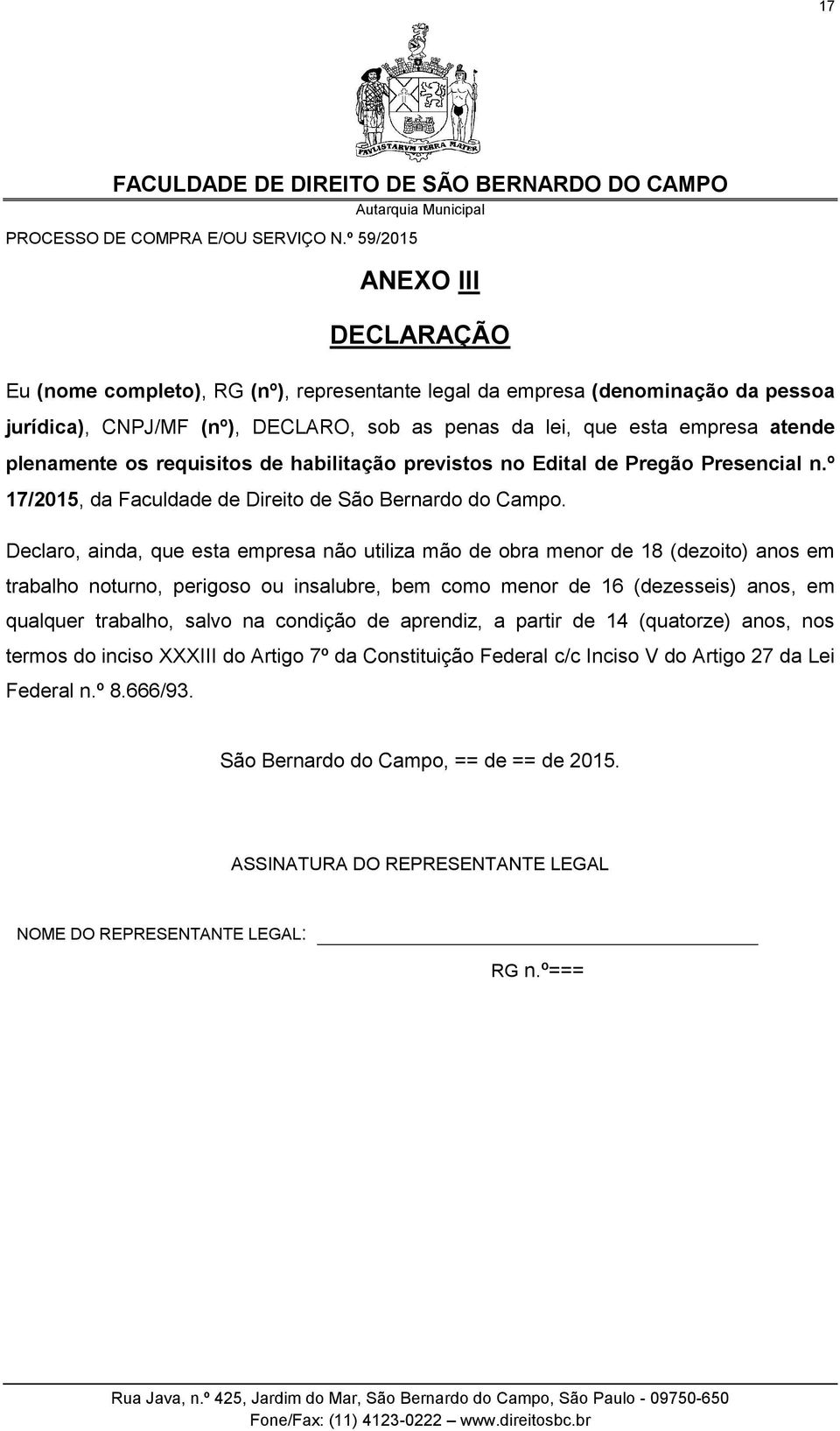 Declaro, ainda, que esta empresa não utiliza mão de obra menor de 18 (dezoito) anos em trabalho noturno, perigoso ou insalubre, bem como menor de 16 (dezesseis) anos, em qualquer trabalho, salvo na