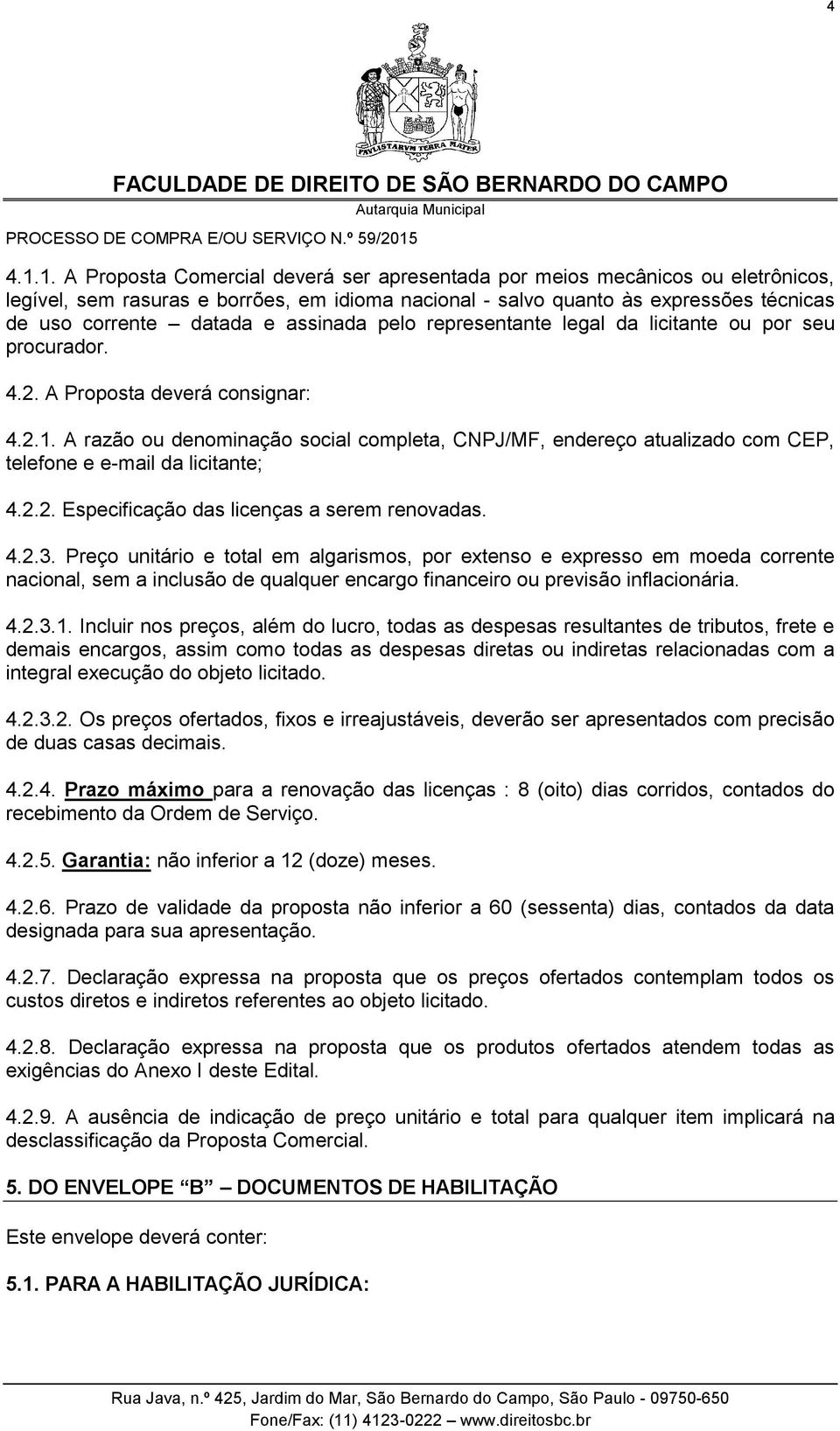 assinada pelo representante legal da licitante ou por seu procurador. 4.2. A Proposta deverá consignar: 4.2.1.