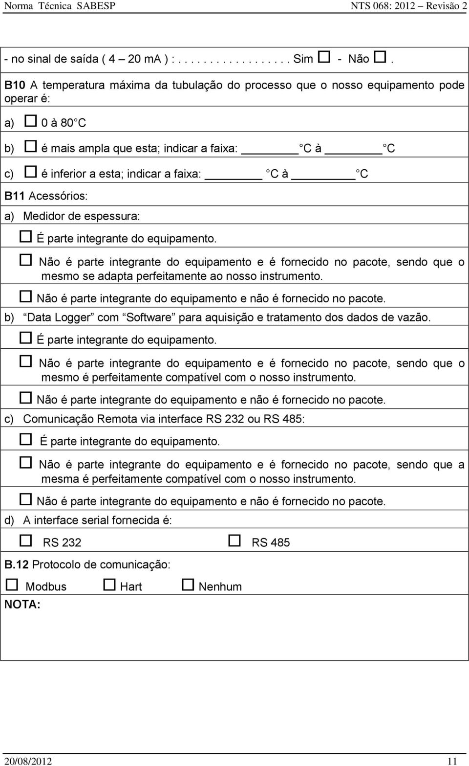 Acessórios: a) Medidor de espessura: É parte integrante do equipamento. Não é parte integrante do equipamento e é fornecido no pacote, sendo que o mesmo se adapta perfeitamente ao nosso instrumento.