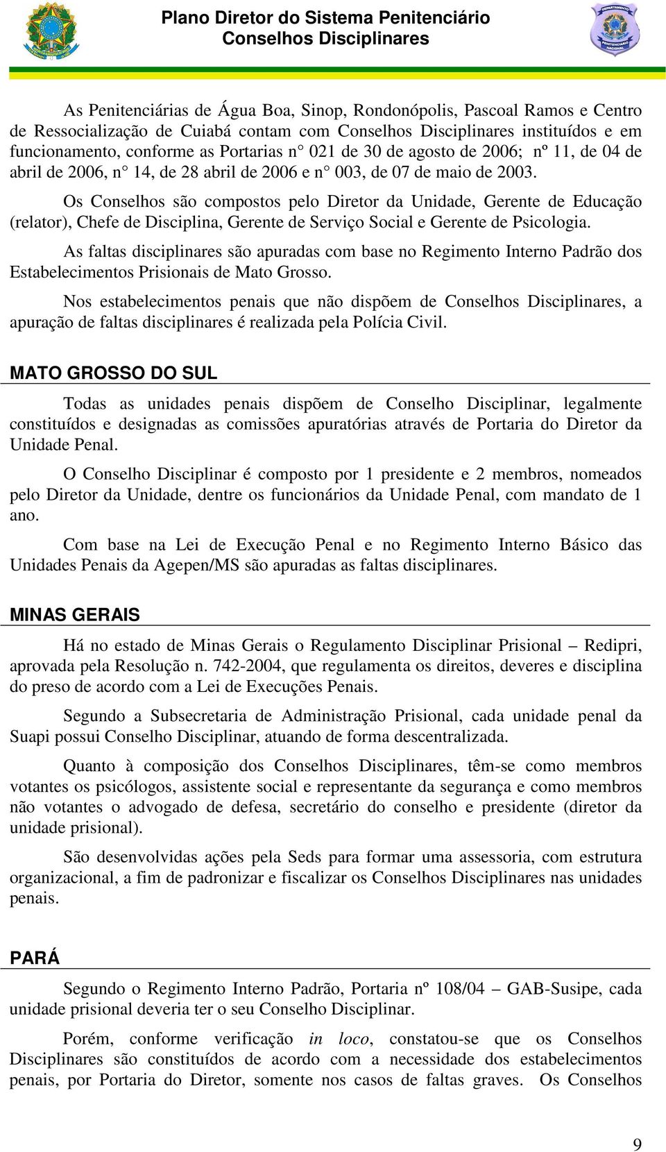 Os Conselhos são compostos pelo Diretor da Unidade, Gerente de Educação (relator), Chefe de Disciplina, Gerente de Serviço Social e Gerente de Psicologia.