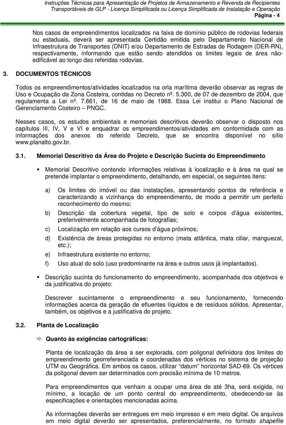 3. DOCUMENTOS TÉCNICOS Todos os empreendimentos/atividades localizados na orla marítima deverão observar as regras de Uso e Ocupação da Zona Costeira, contidas no Decreto nº. 5.