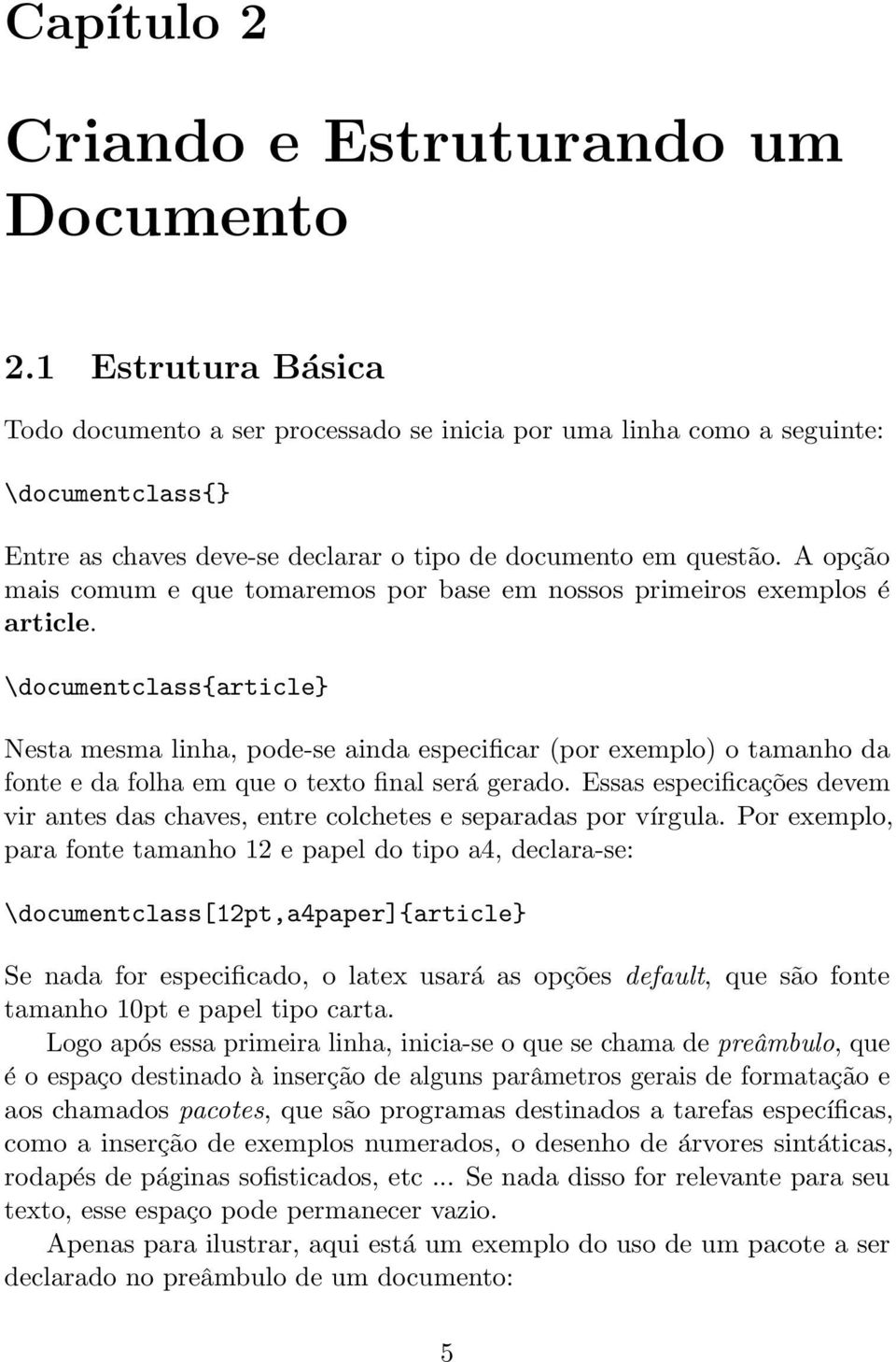 A opção mais comum e que tomaremos por base em nossos primeiros exemplos é article.