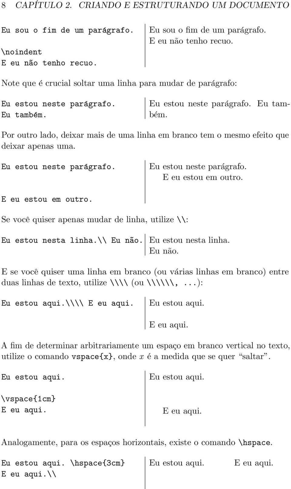 Eu estou neste parágrafo. Eu estou neste parágrafo. E eu estou em outro. E eu estou em outro. Se vocḙ quiser apenas mudar de linha, utilize \\: Eu estou nesta linha.\\ Eu n~ao. Eu estou nesta linha. Eu não.