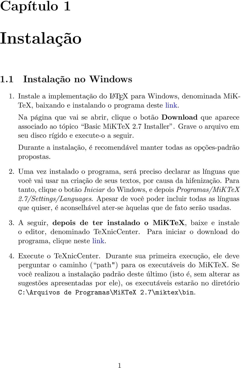 Durante a instalação, é recomendável manter todas as opções-padrão propostas. 2.