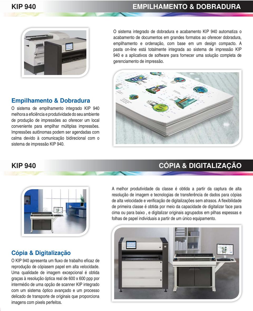 Empilhamento & Dobradura O sistema de empilhamento integrado KIP 940 melhora a efi ciência e produtividade do seu ambiente de produção de impressões ao oferecer um local conveniente para empilhar