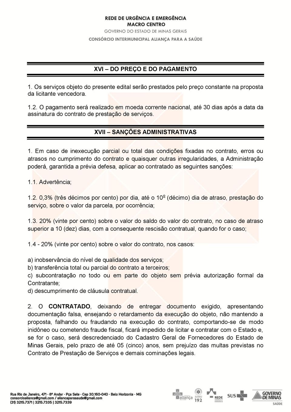 Em caso de inexecução parcial ou total das condições fixadas no contrato, erros ou atrasos no cumprimento do contrato e quaisquer outras irregularidades, a Administração poderá, garantida a prévia