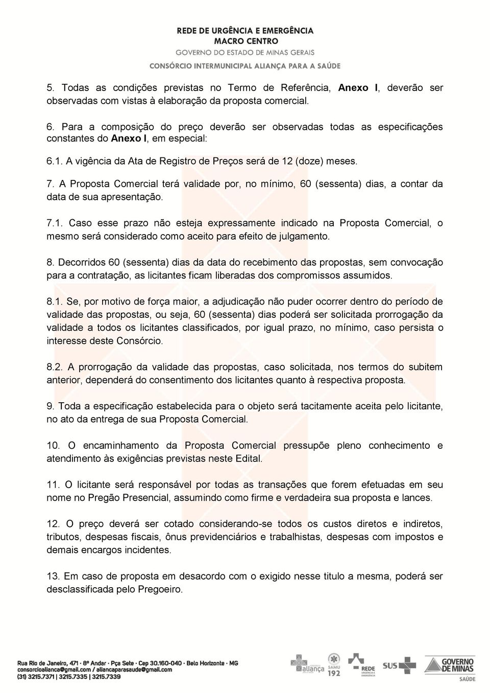 A Proposta Comercial terá validade por, no mínimo, 60 (sessenta) dias, a contar da data de sua apresentação. 7.1.