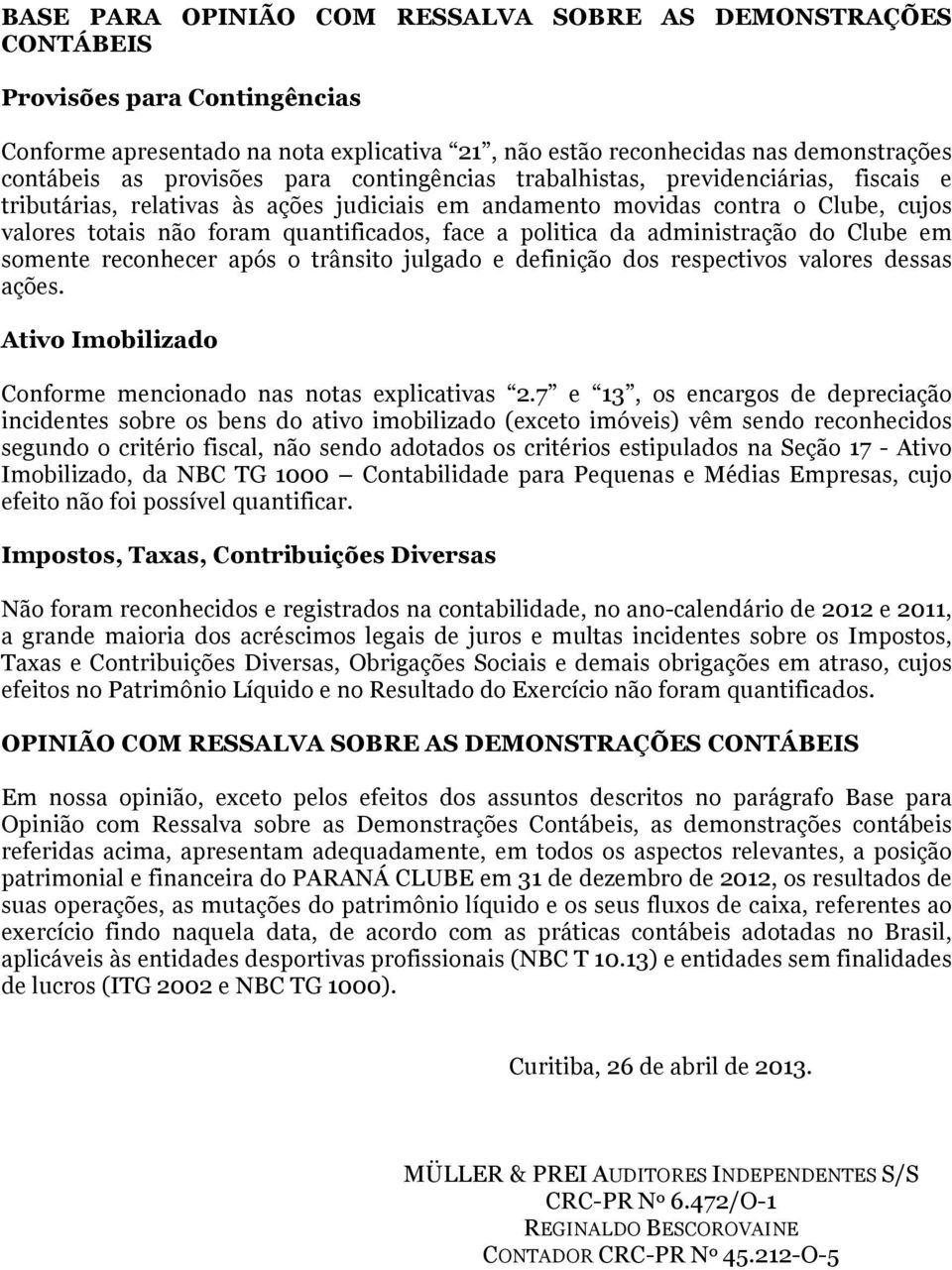 a politica da administração do Clube em somente reconhecer após o trânsito julgado e definição dos respectivos valores dessas ações. Ativo Imobilizado Conforme mencionado nas notas explicativas 2.