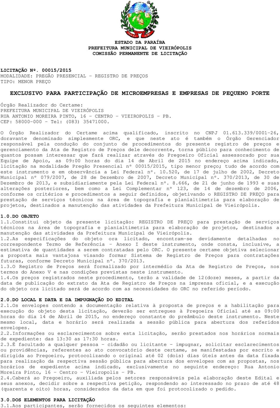 MOREIRA PINTO, 16 - CENTRO - VIEIROPOLIS - PB. CEP: 58000-000 - Tel: (083) 35471000. O Órgão Realizador do Certame acima qualificado, inscrito no CNPJ 01.613.