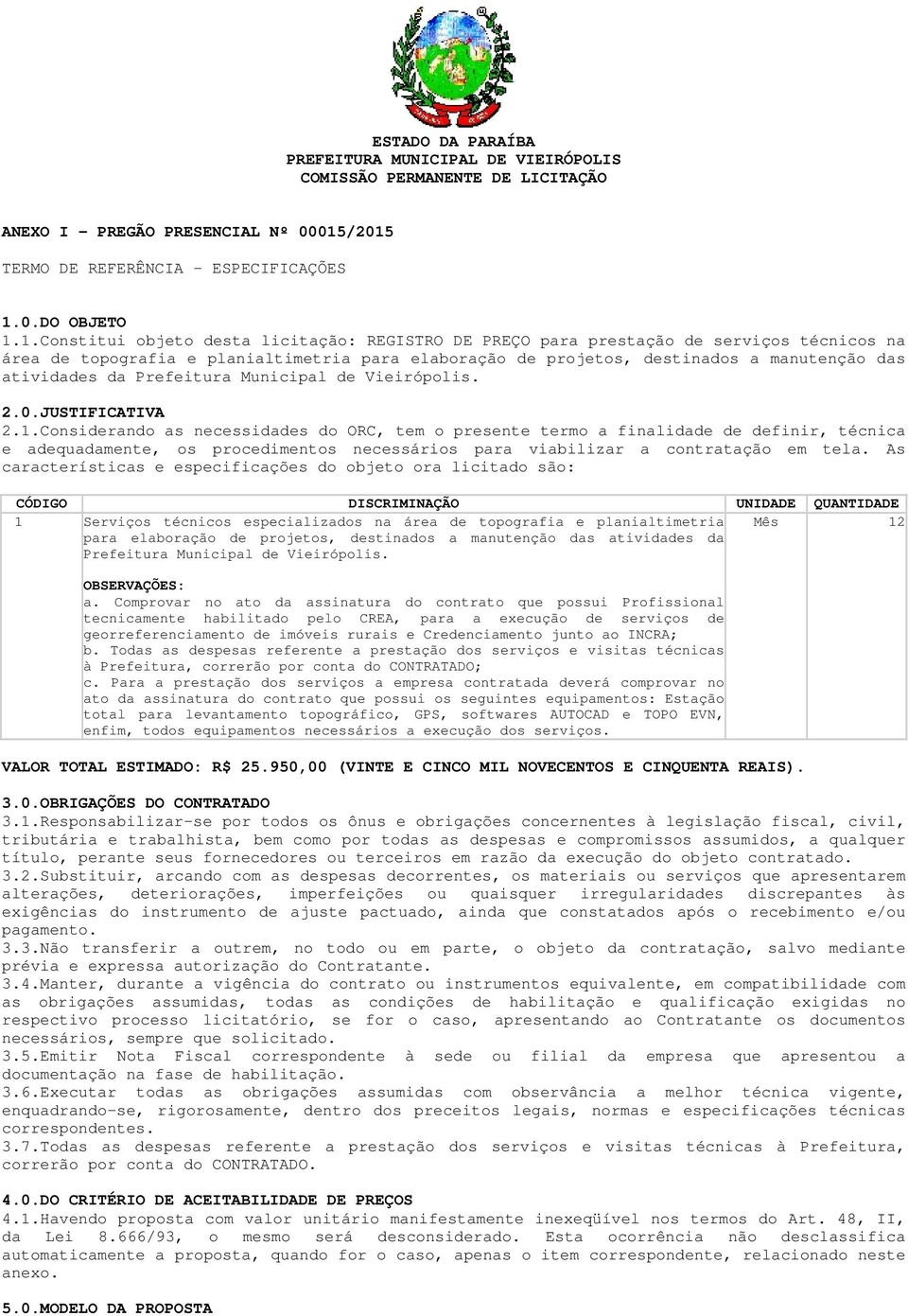 elaboração de projetos, destinados a manutenção das atividades da Prefeitura Municipal de Vieirópolis. 2.0.JUSTIFICATIVA 2.1.