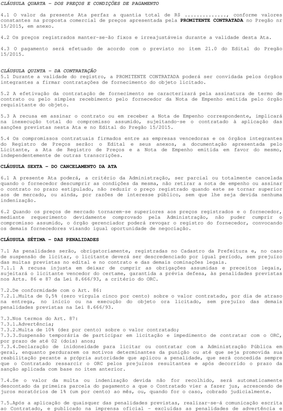 2 Os preços registrados manter-se-ão fixos e irreajustáveis durante a validade desta Ata. 4.3 O pagamento será efetuado de acordo com o previsto no item 21.0 do Edital do Pregão 15/2015.