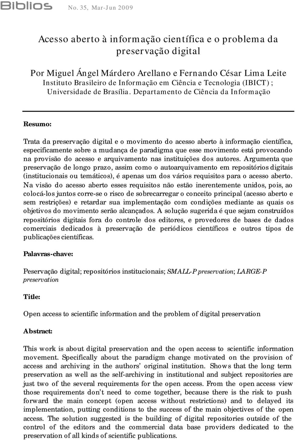 Departamento de Ciência da Informação Resumo: Trata da preservação digital e o movimento do acesso aberto à informação científica, especificamente sobre a mudança de paradigma que esse movimento está