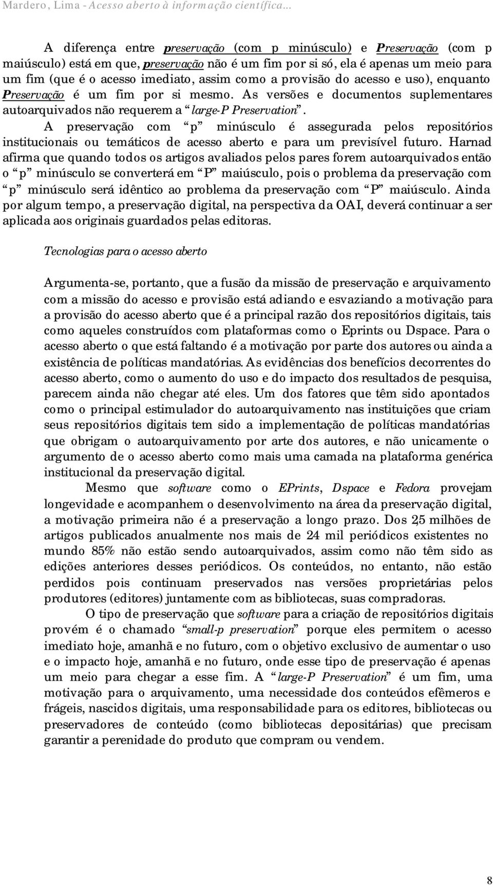 como a provisão do acesso e uso), enquanto Preservação é um fim por si mesmo. As versões e documentos suplementares autoarquivados não requerem a large-p Preservation.