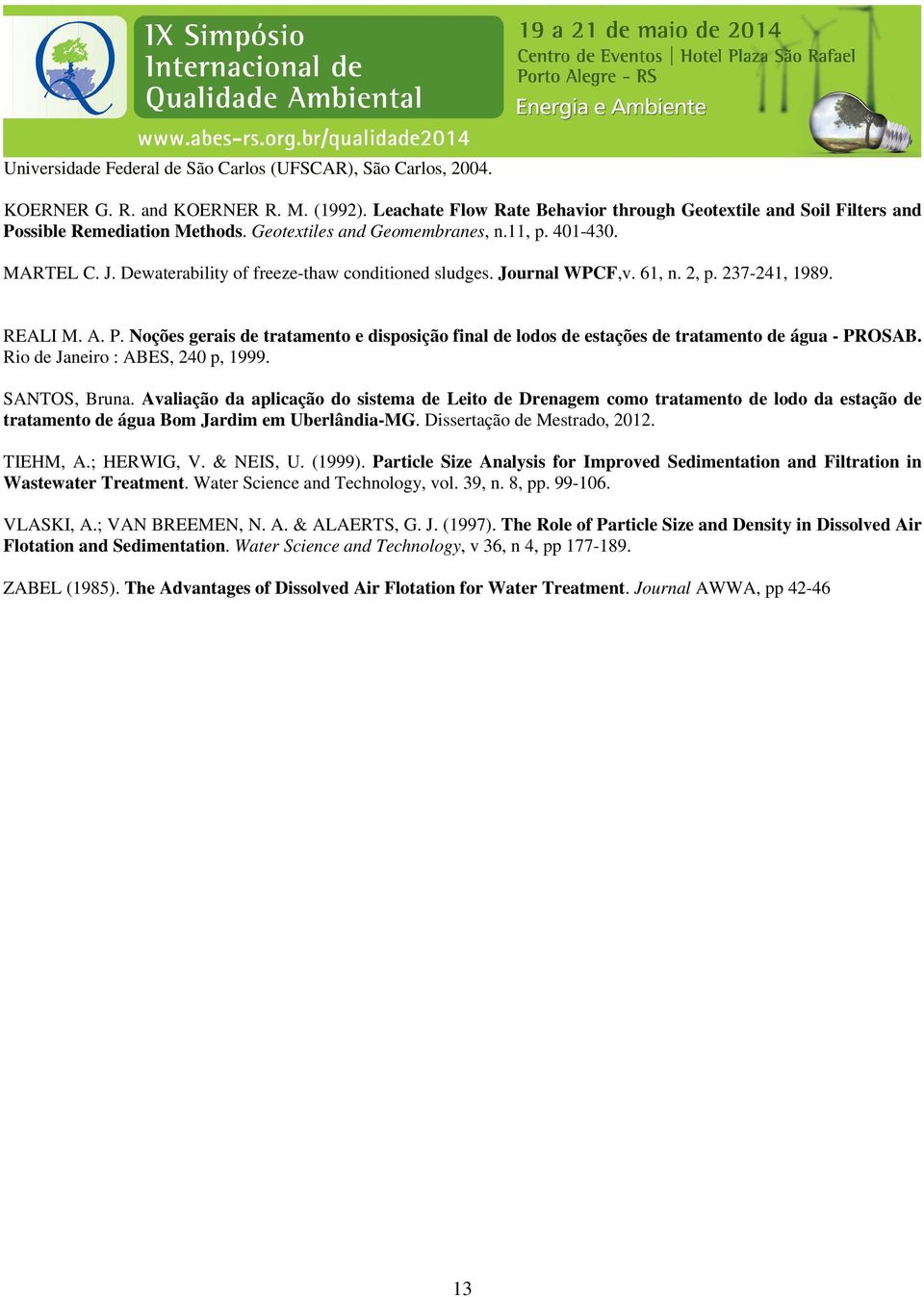 Noções gerais de tratamento e disposição final de lodos de estações de tratamento de água - PROSAB. Rio de Janeiro : ABES, 240 p, 1999. SANTOS, Bruna.